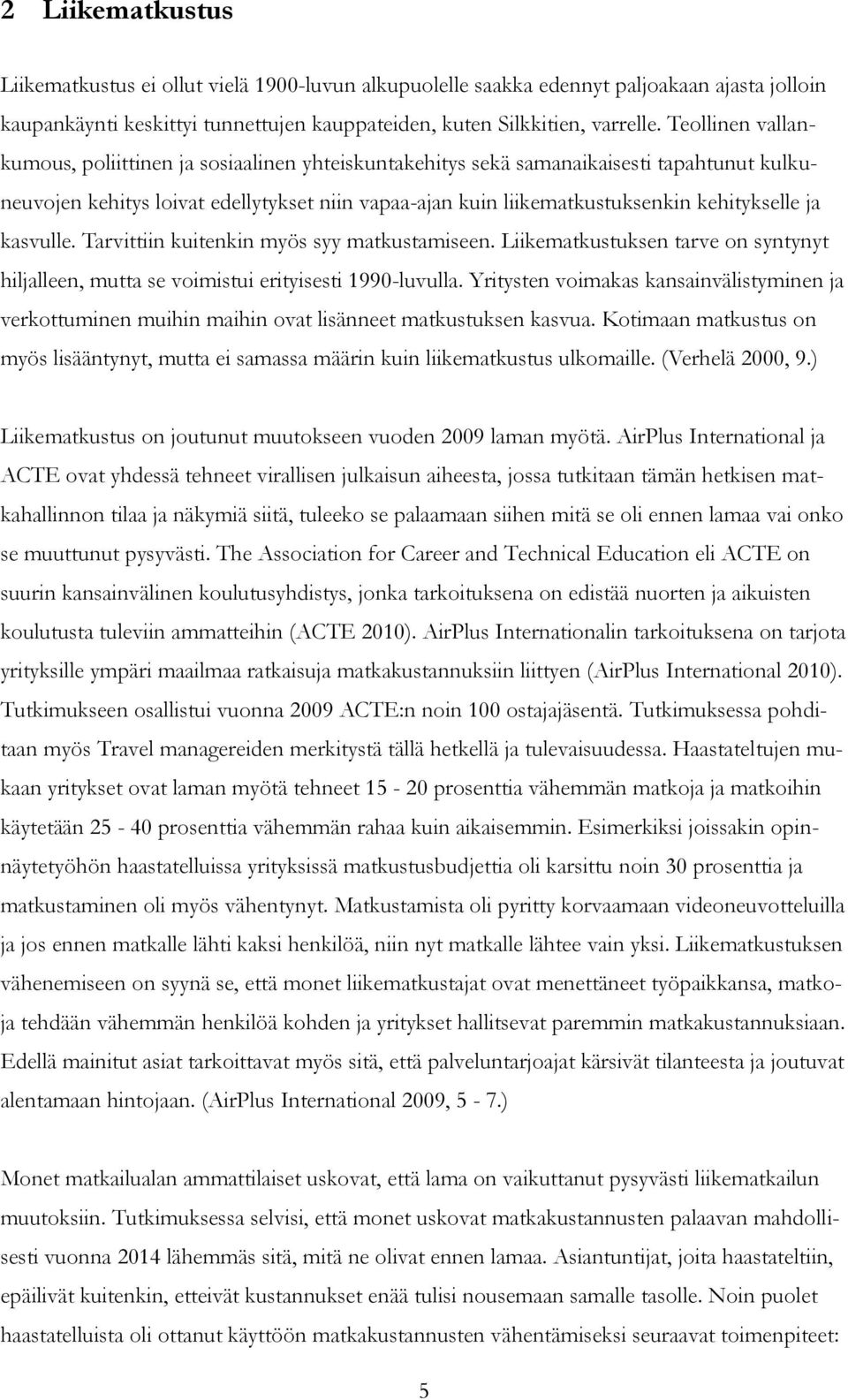 ja kasvulle. Tarvittiin kuitenkin myös syy matkustamiseen. Liikematkustuksen tarve on syntynyt hiljalleen, mutta se voimistui erityisesti 1990-luvulla.