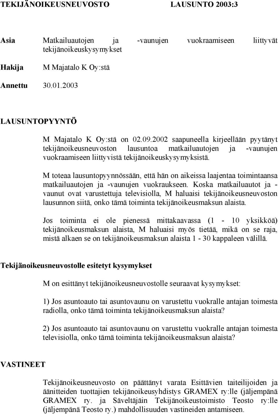 2002 saapuneella kirjeellään pyytänyt tekijänoikeusneuvoston lausuntoa matkailuautojen ja -vaunujen vuokraamiseen liittyvistä tekijänoikeuskysymyksistä.