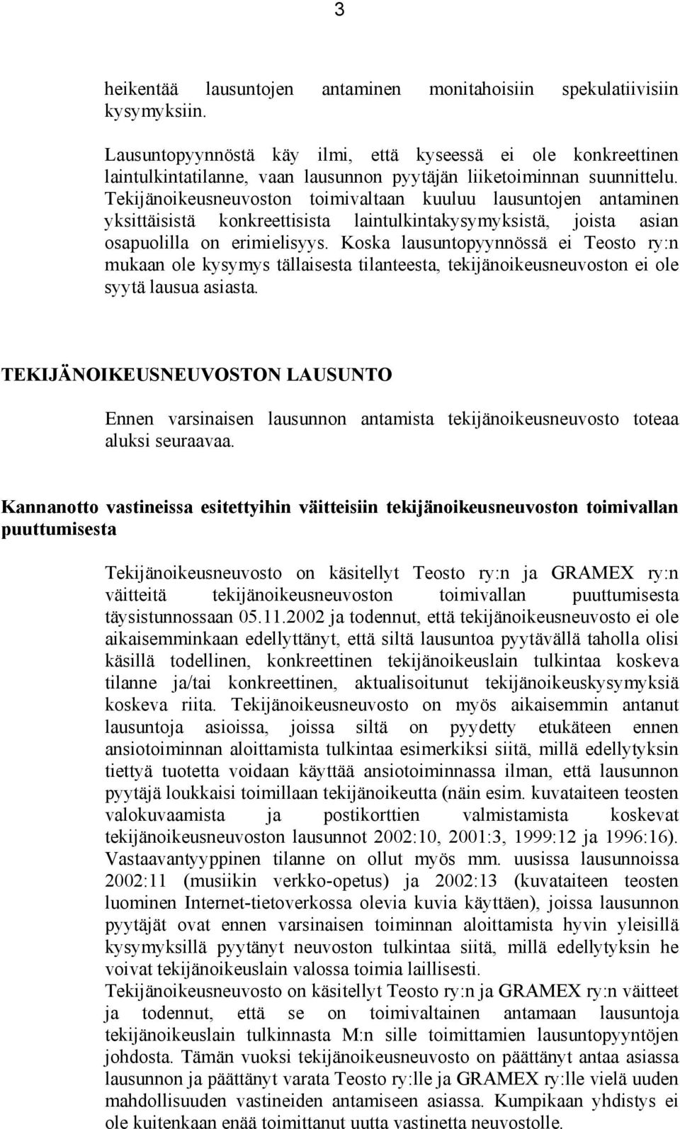 Tekijänoikeusneuvoston toimivaltaan kuuluu lausuntojen antaminen yksittäisistä konkreettisista laintulkintakysymyksistä, joista asian osapuolilla on erimielisyys.