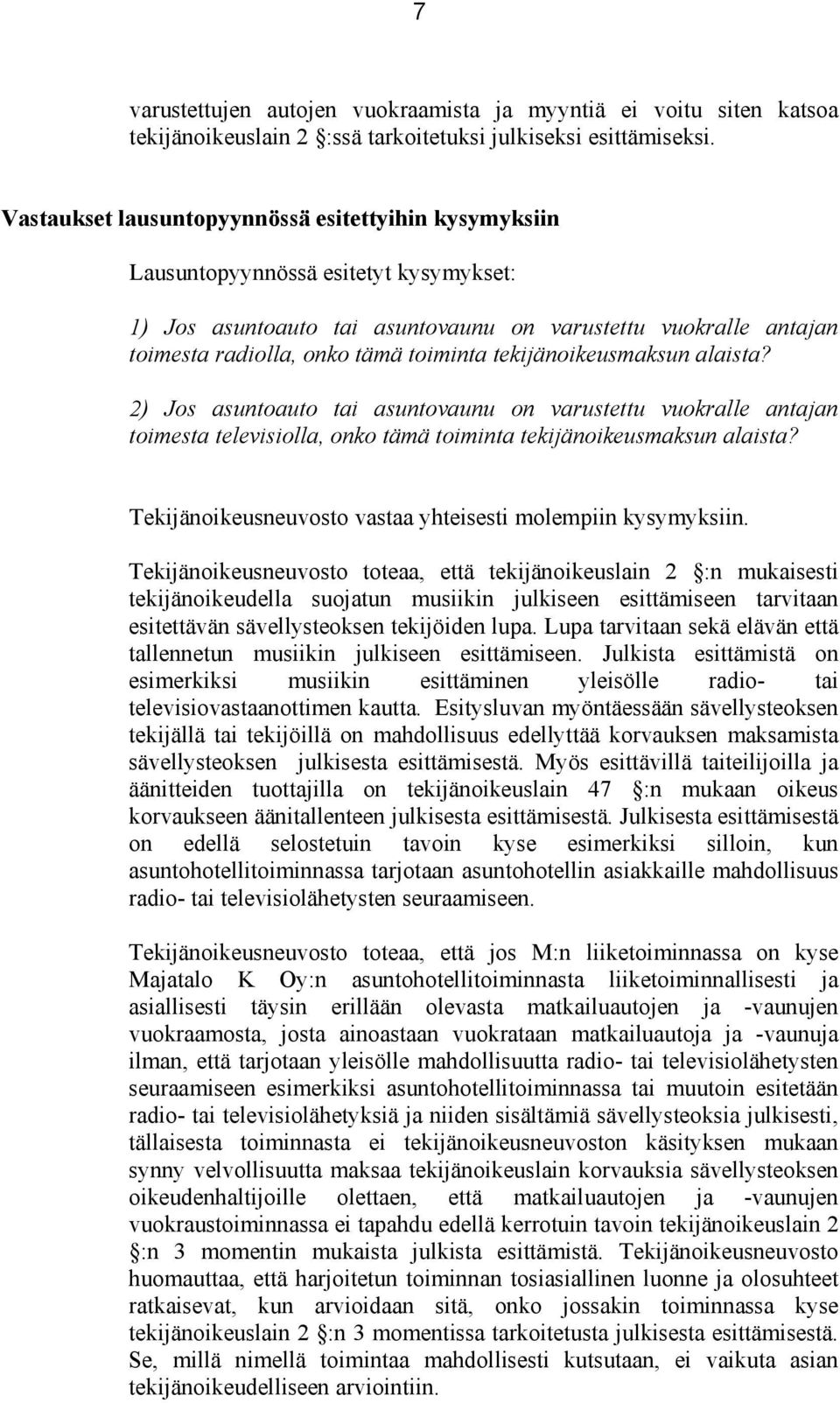 tekijänoikeusmaksun alaista? 2) Jos asuntoauto tai asuntovaunu on varustettu vuokralle antajan toimesta televisiolla, onko tämä toiminta tekijänoikeusmaksun alaista?