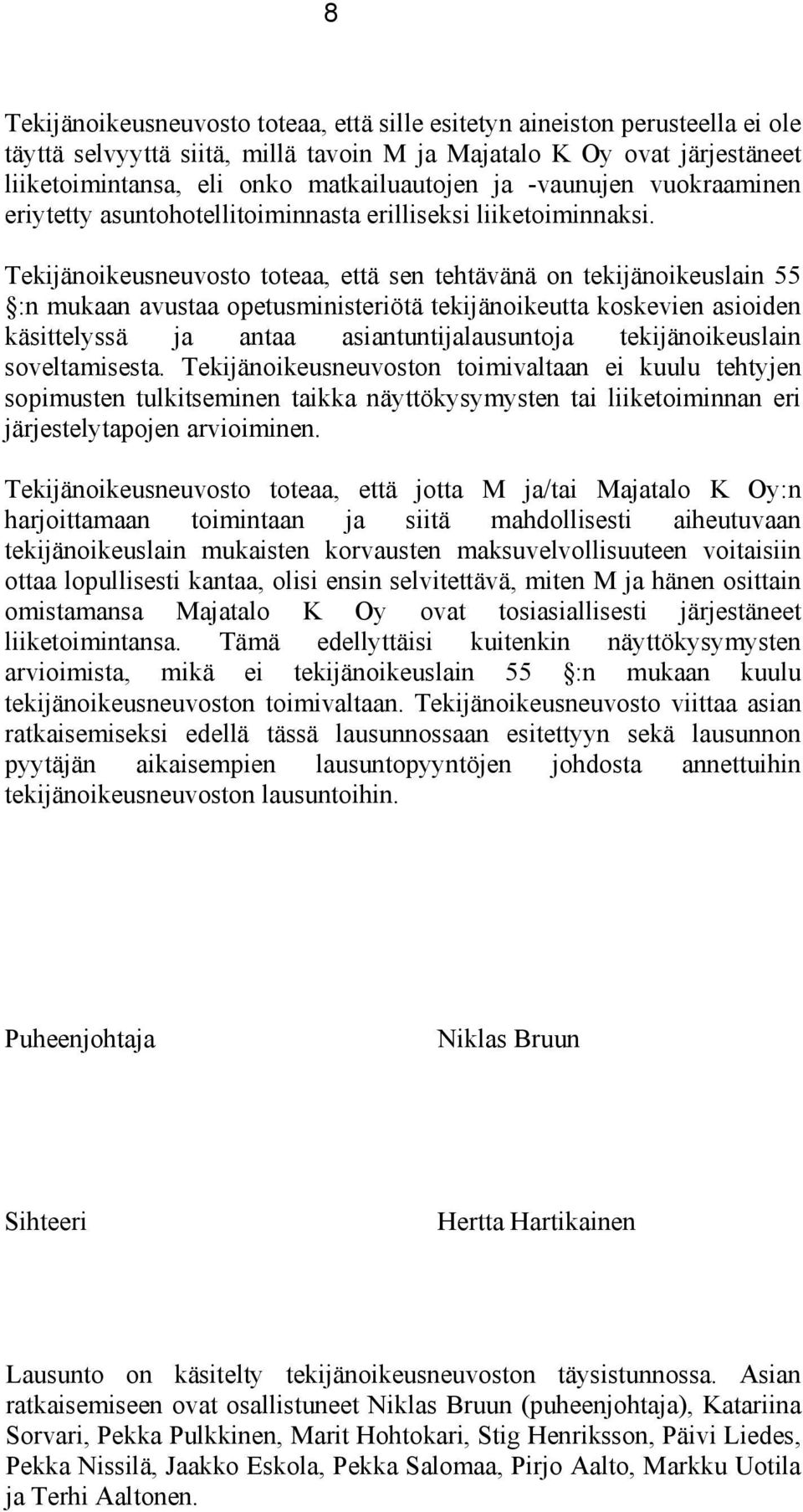 Tekijänoikeusneuvosto toteaa, että sen tehtävänä on tekijänoikeuslain 55 :n mukaan avustaa opetusministeriötä tekijänoikeutta koskevien asioiden käsittelyssä ja antaa asiantuntijalausuntoja