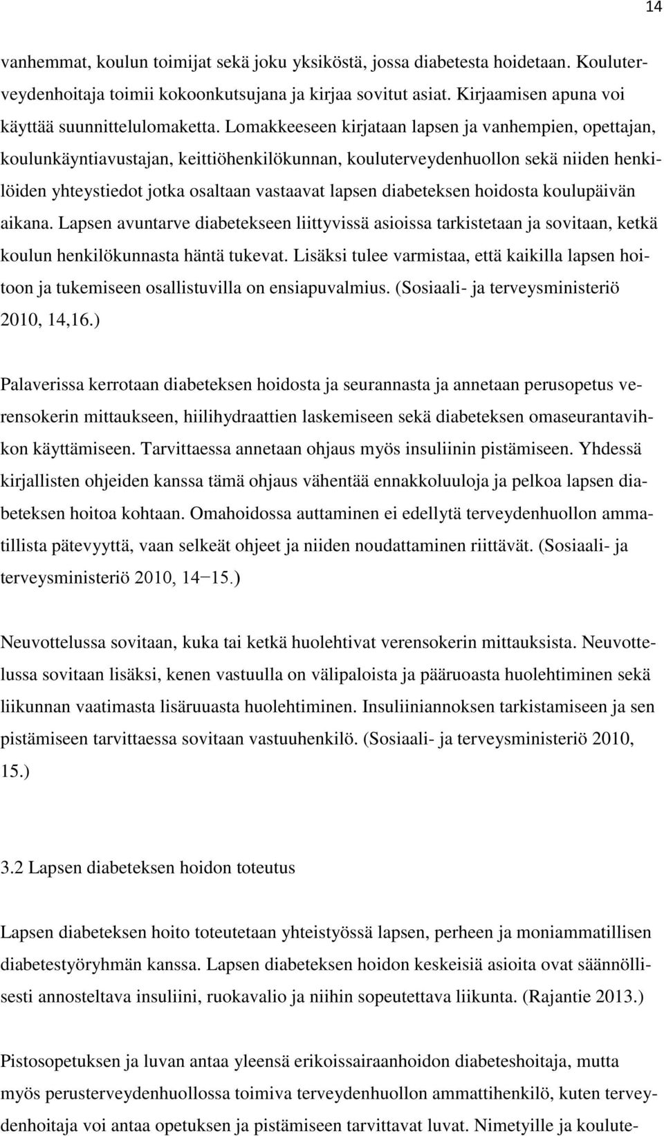 diabeteksen hoidosta koulupäivän aikana. Lapsen avuntarve diabetekseen liittyvissä asioissa tarkistetaan ja sovitaan, ketkä koulun henkilökunnasta häntä tukevat.