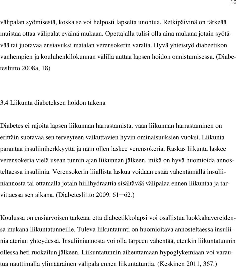 Hyvä yhteistyö diabeetikon vanhempien ja kouluhenkilökunnan välillä auttaa lapsen hoidon onnistumisessa. (Diabetesliitto 2008a, 18) 3.