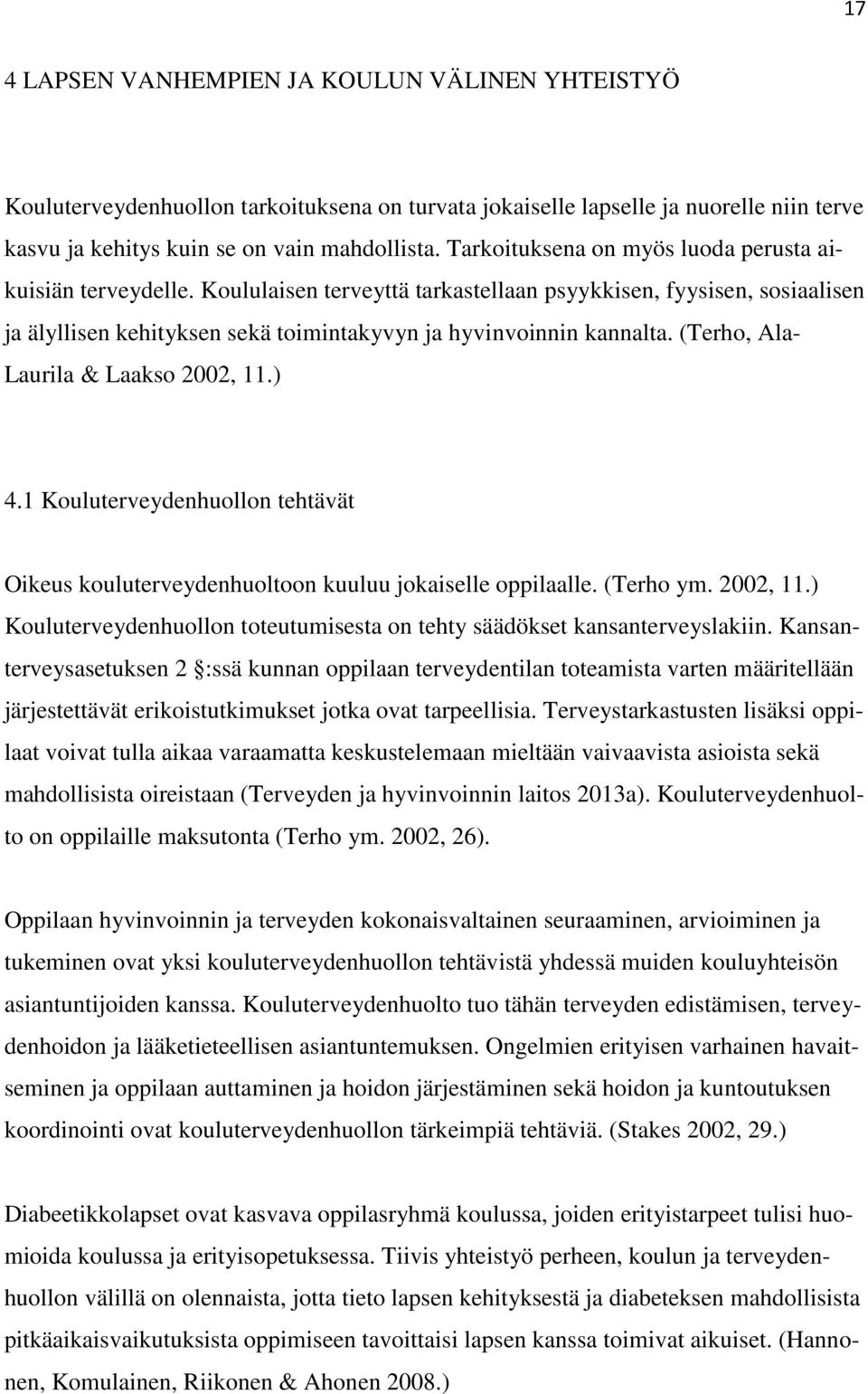 (Terho, Ala- Laurila & Laakso 2002, 11.) 4.1 Kouluterveydenhuollon tehtävät Oikeus kouluterveydenhuoltoon kuuluu jokaiselle oppilaalle. (Terho ym. 2002, 11.) Kouluterveydenhuollon toteutumisesta on tehty säädökset kansanterveyslakiin.