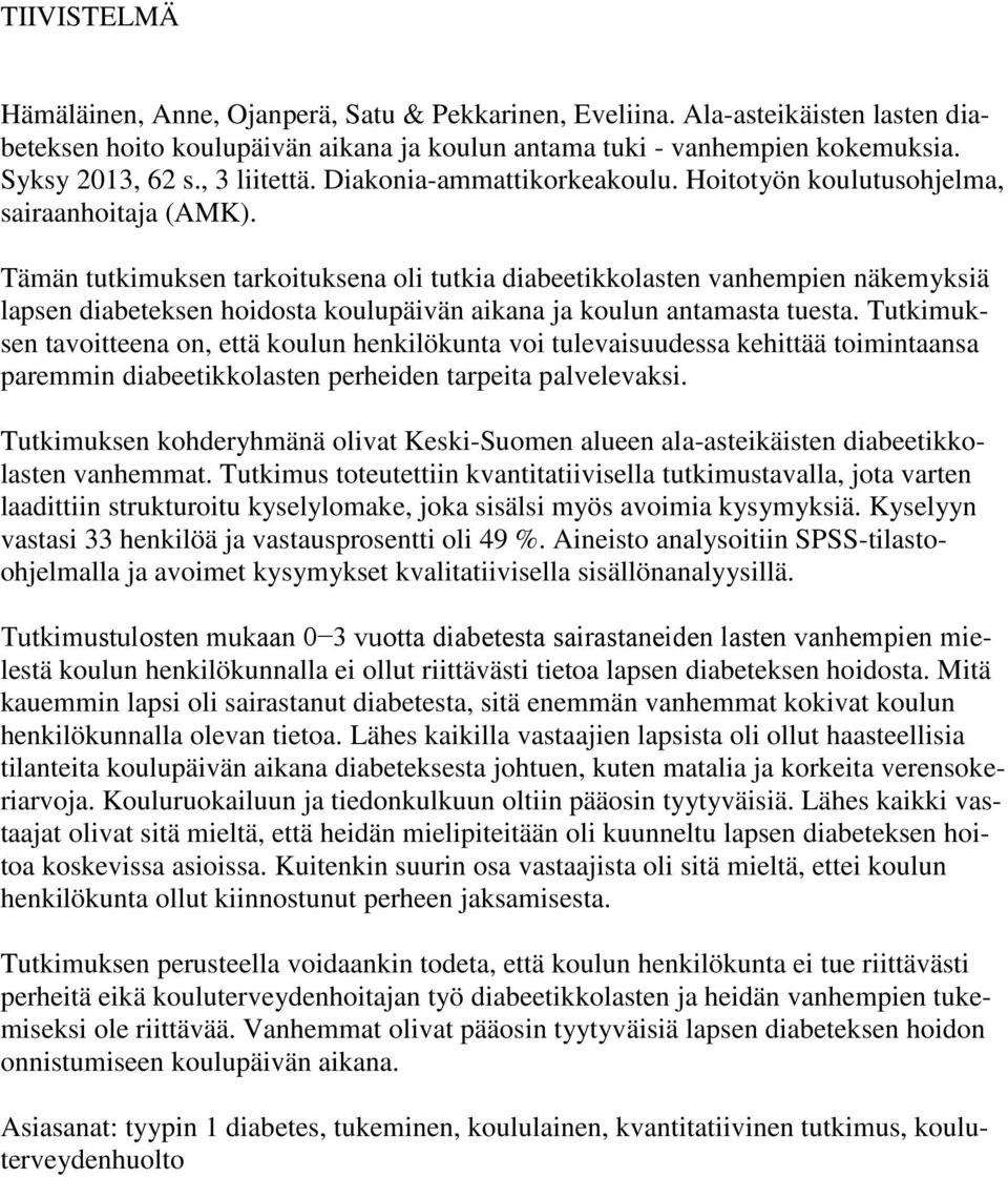 Tämän tutkimuksen tarkoituksena oli tutkia diabeetikkolasten vanhempien näkemyksiä lapsen diabeteksen hoidosta koulupäivän aikana ja koulun antamasta tuesta.