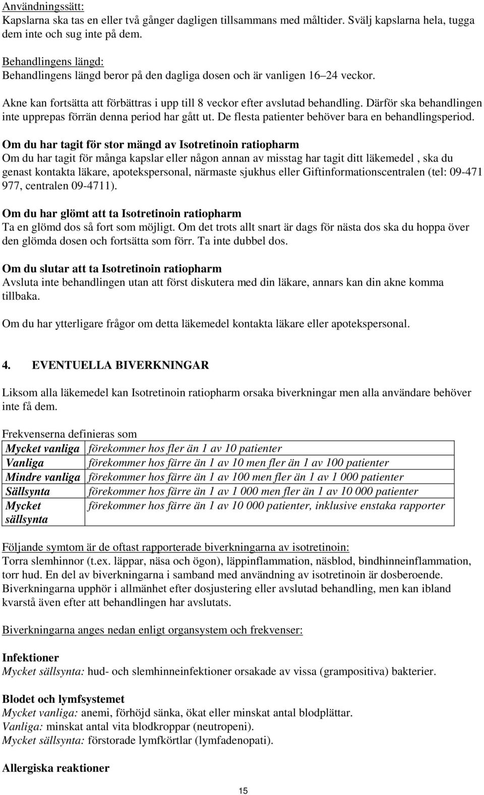 Därför ska behandlingen inte upprepas förrän denna period har gått ut. De flesta patienter behöver bara en behandlingsperiod.