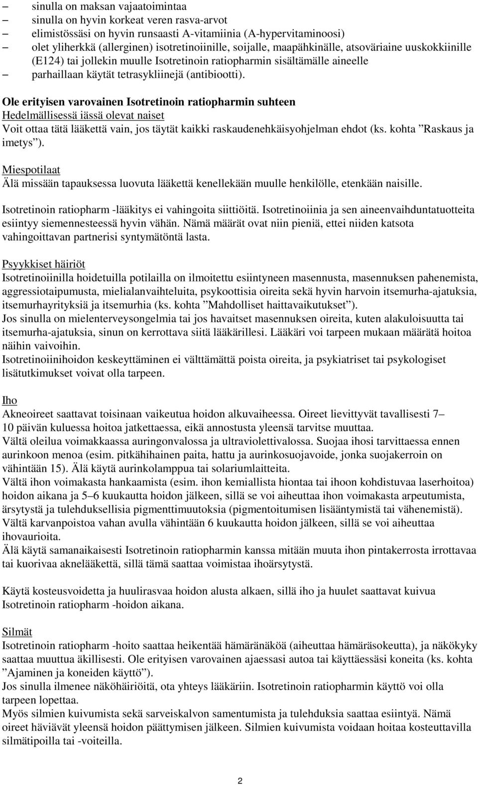 Ole erityisen varovainen Isotretinoin ratiopharmin suhteen Hedelmällisessä iässä olevat naiset Voit ottaa tätä lääkettä vain, jos täytät kaikki raskaudenehkäisyohjelman ehdot (ks.