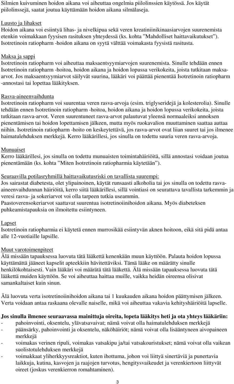 kohta Mahdolliset haittavaikutukset ). Isotretinoin ratiopharm -hoidon aikana on syytä välttää voimakasta fyysistä rasitusta.