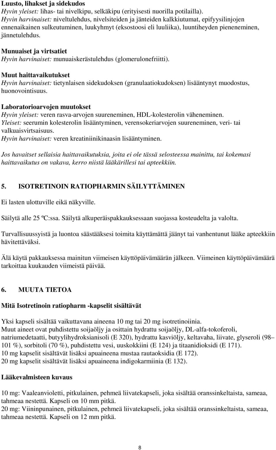 Munuaiset ja virtsatiet Hyvin harvinaiset: munuaiskerästulehdus (glomerulonefriitti).