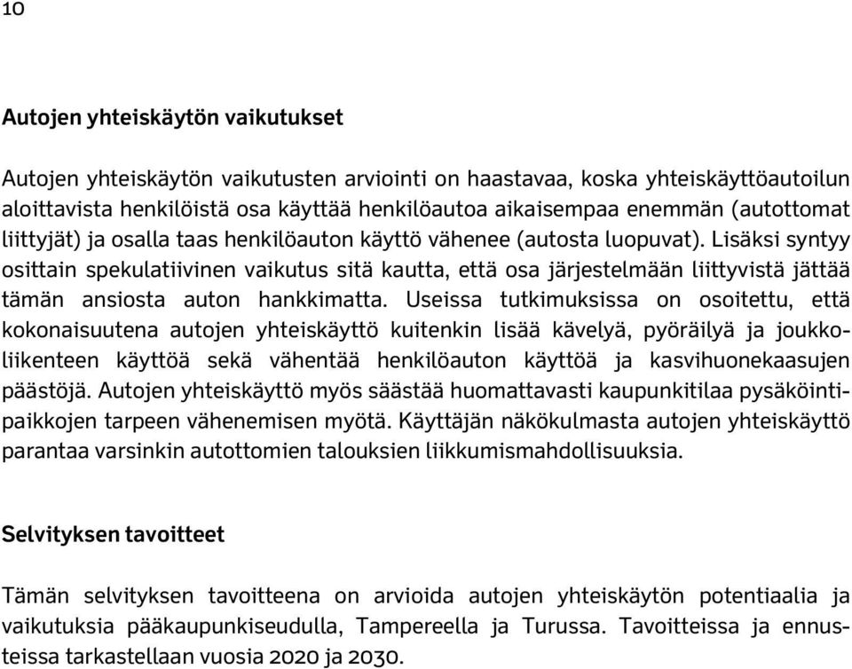 Lisäksi syntyy osittain spekulatiivinen vaikutus sitä kautta, että osa järjestelmään liittyvistä jättää tämän ansiosta auton hankkimatta.