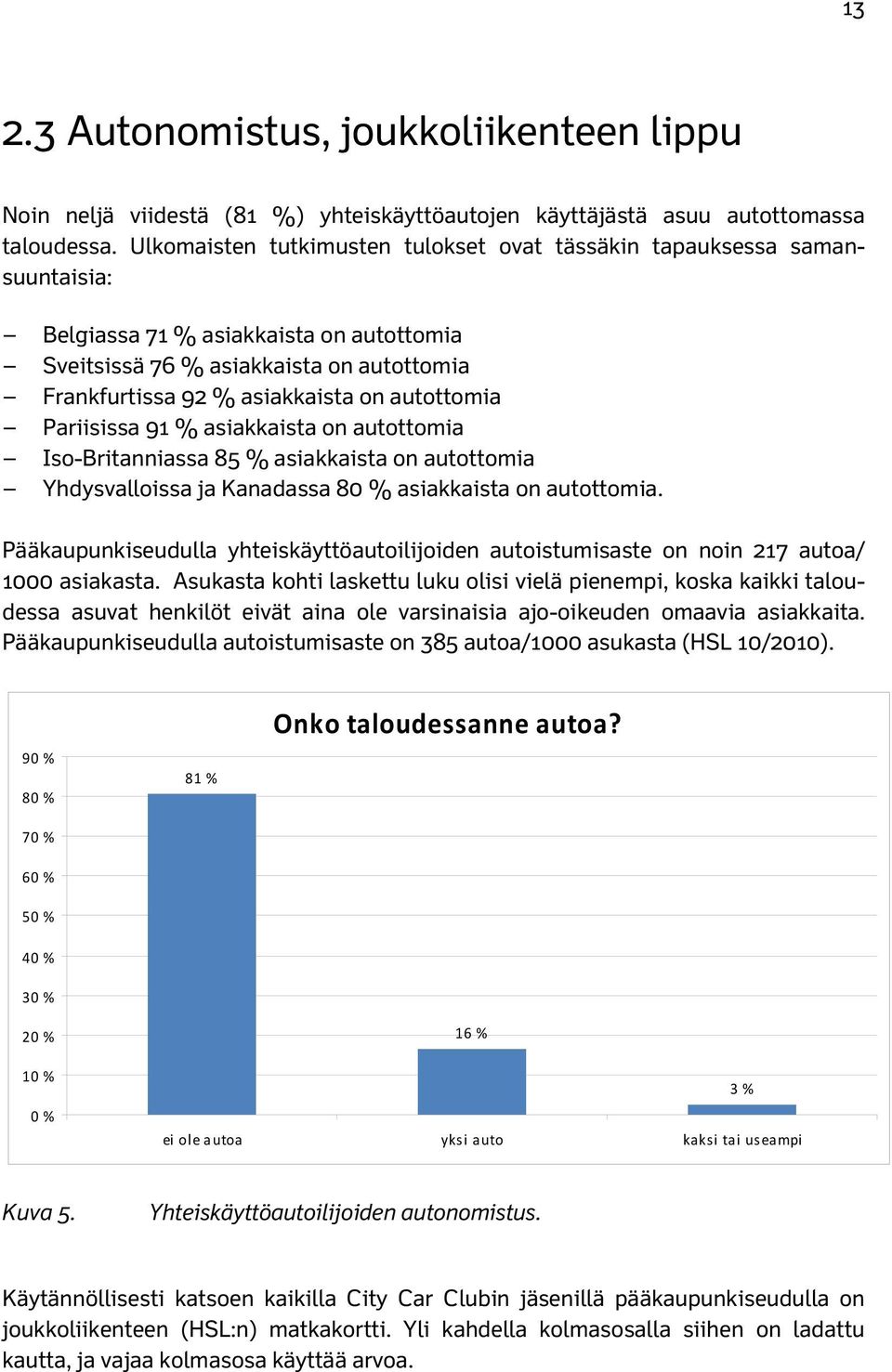 autottomia Pariisissa 91 % asiakkaista on autottomia Iso-Britanniassa 85 % asiakkaista on autottomia Yhdysvalloissa ja Kanadassa 80 % asiakkaista on autottomia.