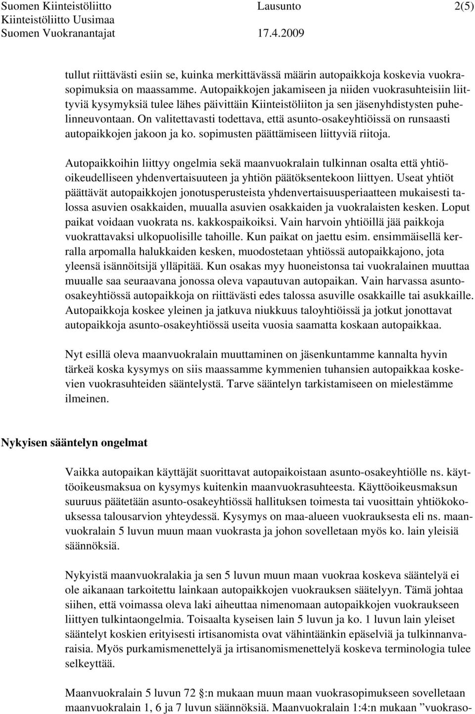 On valitettavasti todettava, että asunto-osakeyhtiöissä on runsaasti autopaikkojen jakoon ja ko. sopimusten päättämiseen liittyviä riitoja.