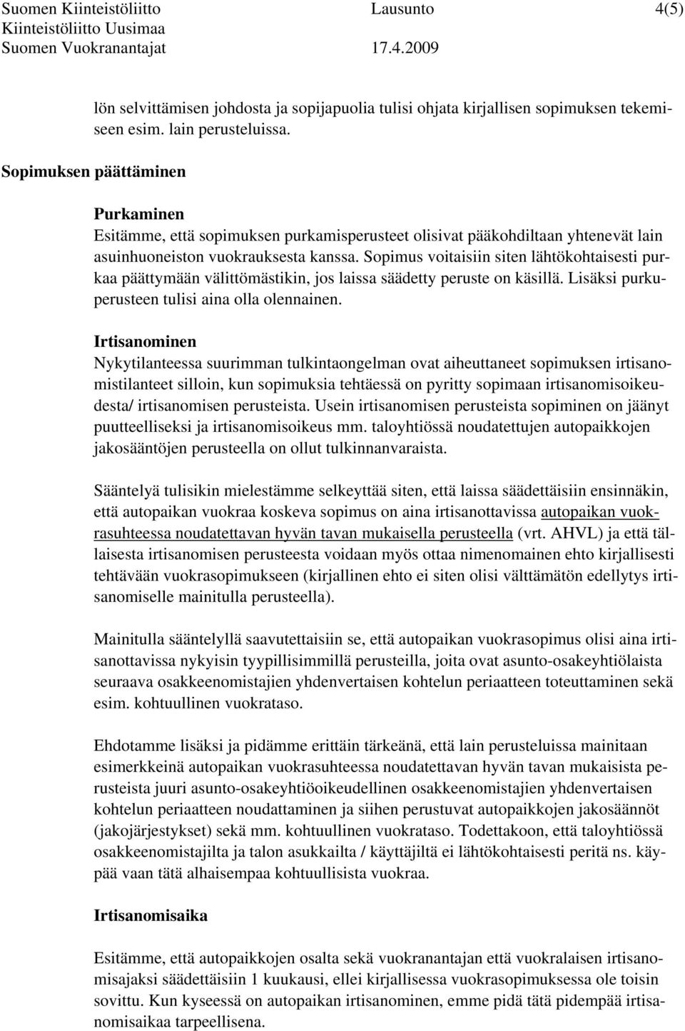 Sopimus voitaisiin siten lähtökohtaisesti purkaa päättymään välittömästikin, jos laissa säädetty peruste on käsillä. Lisäksi purkuperusteen tulisi aina olla olennainen.
