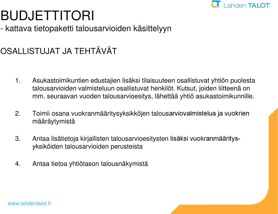 Kutsut, joiden liitteenä on mm. seuraavan vuoden talousarvioesitys, lähettää yhtiö asukastoimikunnille. 2.