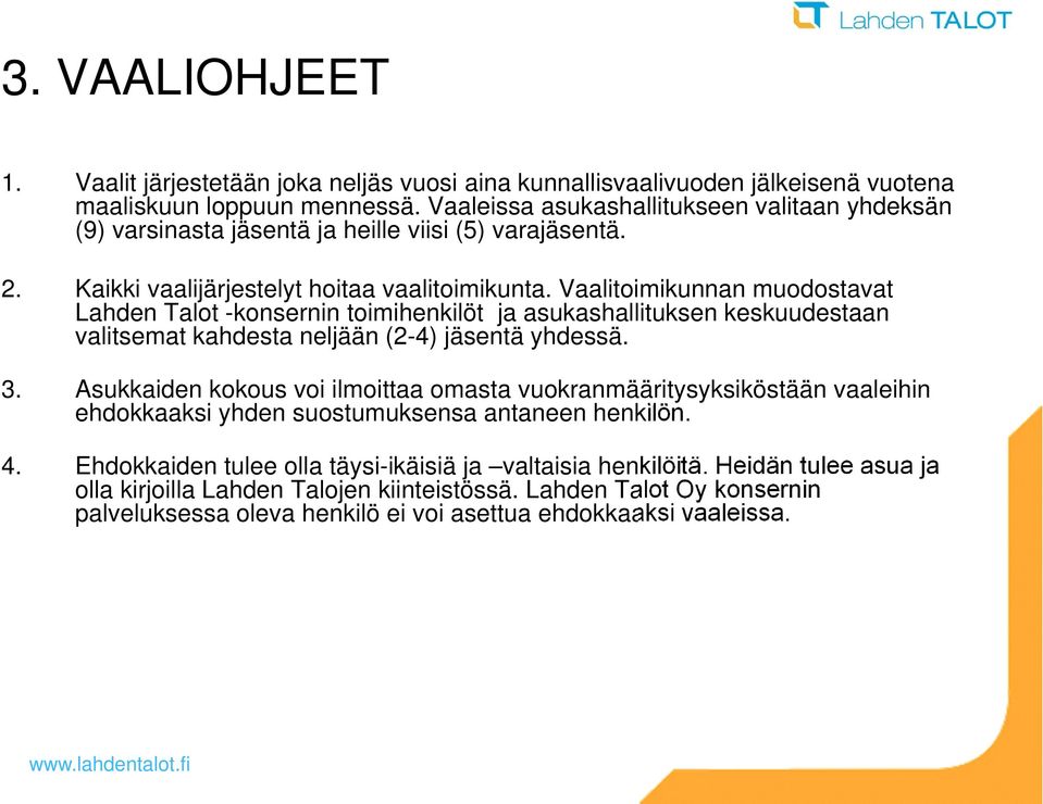 Vaalitoimikunnan muodostavat Lahden Talot -konsernin toimihenkilöt ja asukashallituksen keskuudestaan valitsemat kahdesta neljään (2-4) jäsentä yhdessä. 3.