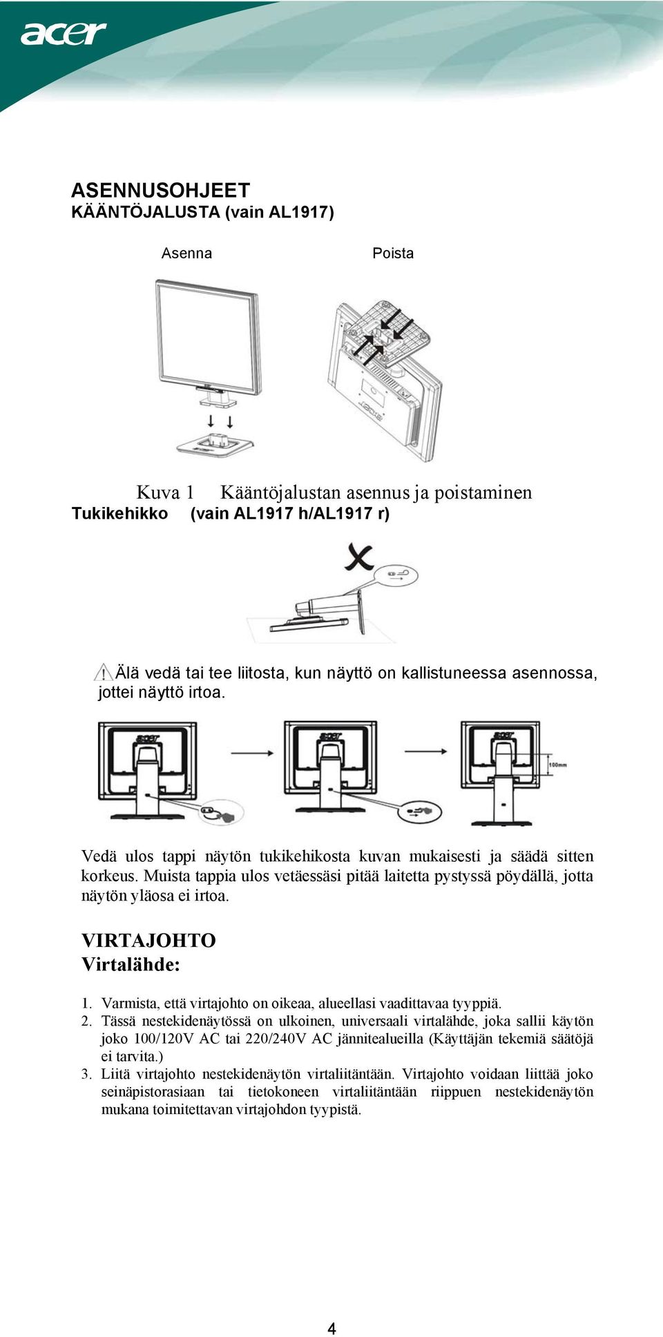 Muista tappia ulos vetäessäsi pitää laitetta pystyssä pöydällä, jotta näytön yläosa ei irtoa. VIRTAJOHTO Virtalähde: 1. Varmista, että virtajohto on oikeaa, alueellasi vaadittavaa tyyppiä. 2.