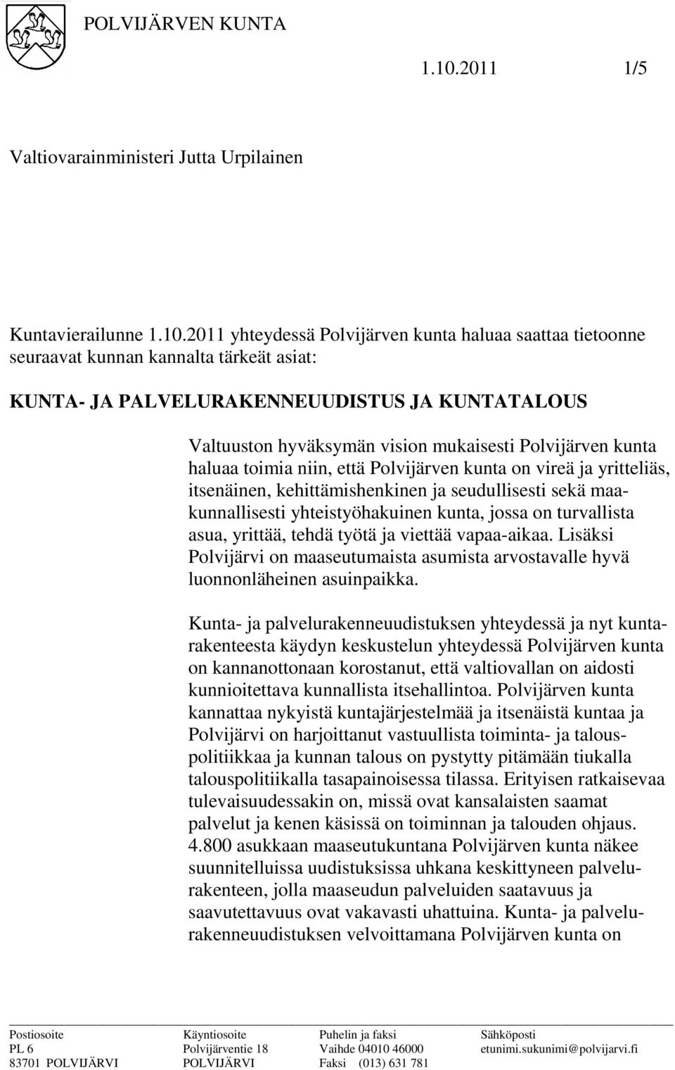 2011 yhteydessä Polvijärven kunta haluaa saattaa tietoonne seuraavat kunnan kannalta tärkeät asiat: KUNTA- JA PALVELURAKENNEUUDISTUS JA KUNTATALOUS Valtuuston hyväksymän vision mukaisesti Polvijärven