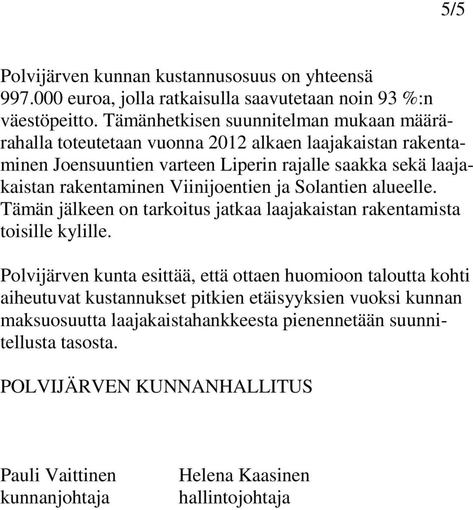 rakentaminen Viinijoentien ja Solantien alueelle. Tämän jälkeen on tarkoitus jatkaa laajakaistan rakentamista toisille kylille.