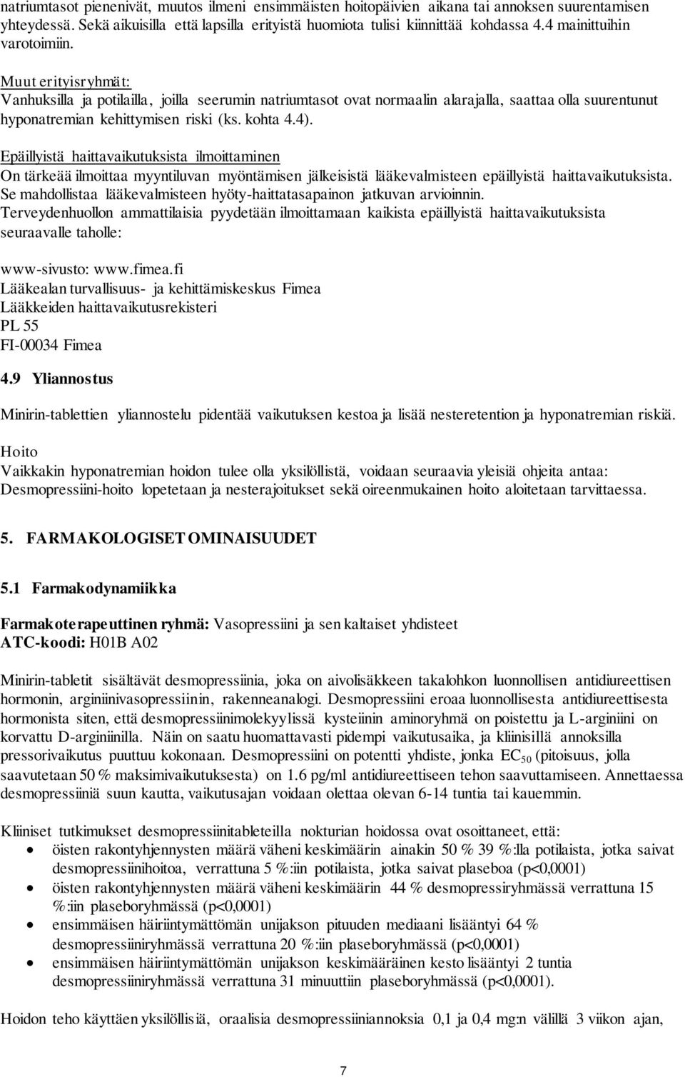 kohta 4.4). Epäillyistä haittavaikutuksista ilmoittaminen On tärkeää ilmoittaa myyntiluvan myöntämisen jälkeisistä lääkevalmisteen epäillyistä haittavaikutuksista.