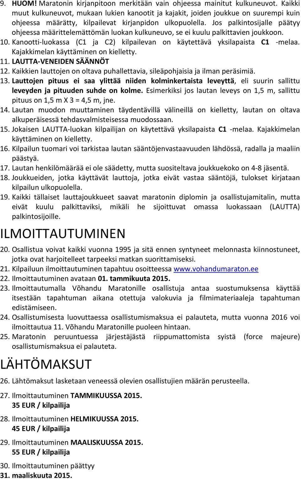 Jos palkintosijalle päätyy ohjeessa määrittelemättömän luokan kulkuneuvo, se ei kuulu palkittavien joukkoon. 10. Kanootti-luokassa (C1 ja C2) kilpailevan on käytettävä yksilapaista C1 -melaa.