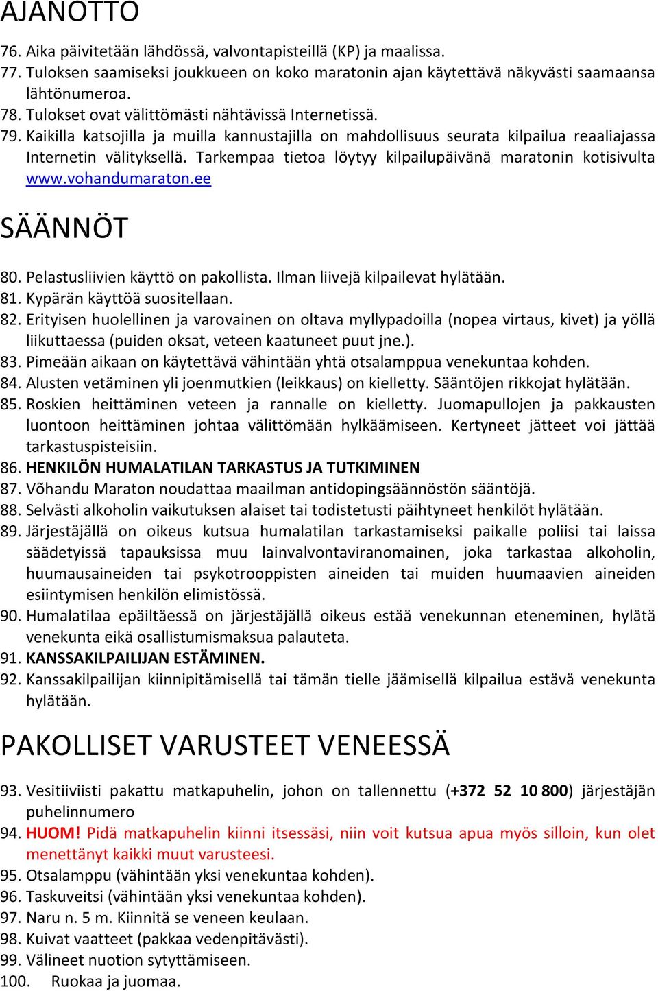 Tarkempaa tietoa löytyy kilpailupäivänä maratonin kotisivulta www.vohandumaraton.ee SÄÄNNÖT 80. Pelastusliivien käyttö on pakollista. Ilman liivejä kilpailevat hylätään. 81.