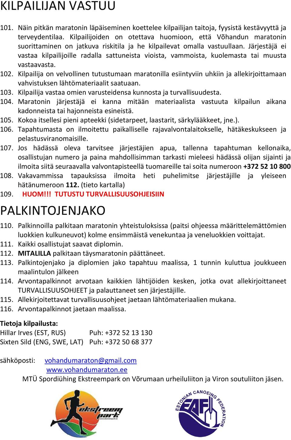 Järjestäjä ei vastaa kilpailijoille radalla sattuneista vioista, vammoista, kuolemasta tai muusta vastaavasta. 102.