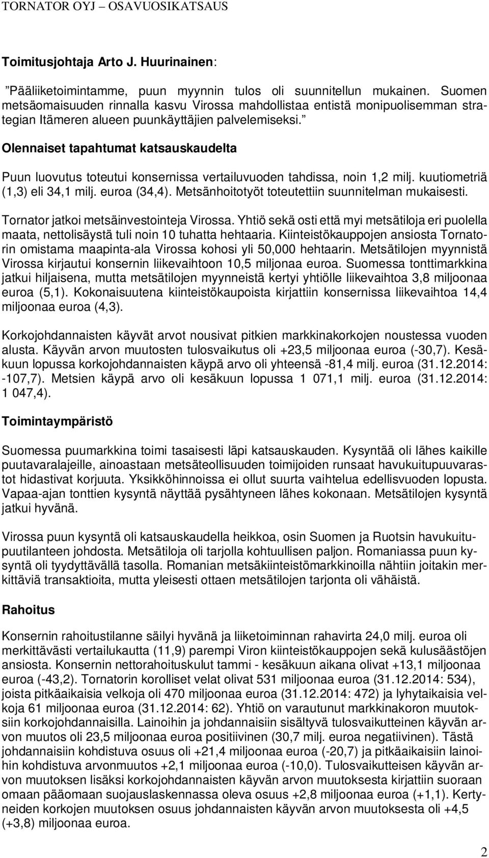 Olennaiset tapahtumat katsauskaudelta Puun luovutus toteutui konsernissa vertailuvuoden tahdissa, noin 1,2 milj. kuutiometriä (1,3) eli 34,1 milj. euroa (34,4).