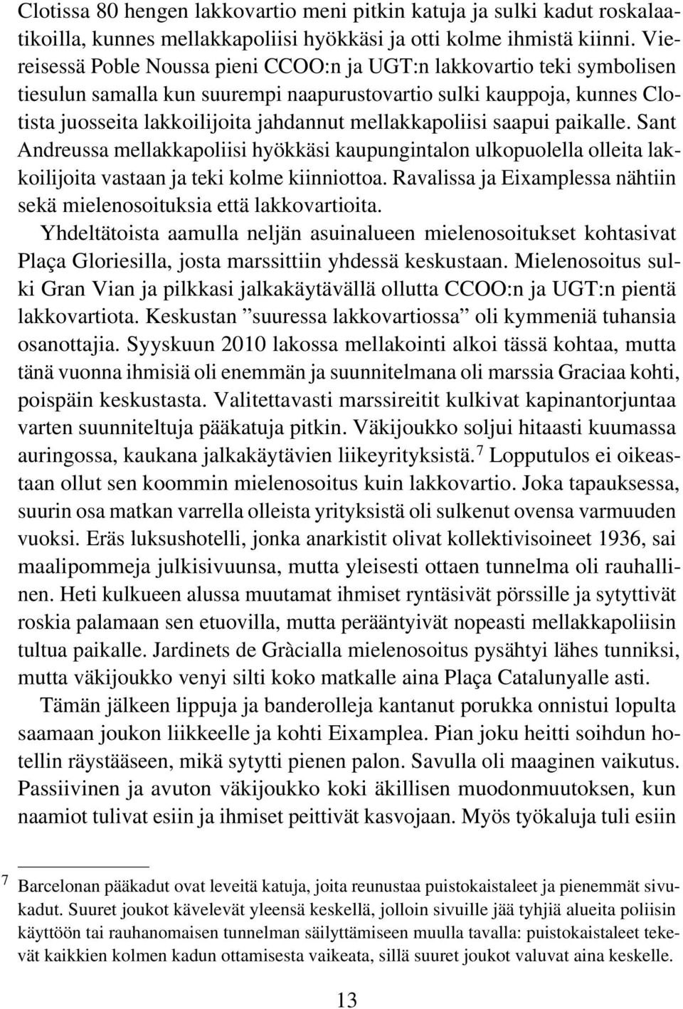 mellakkapoliisi saapui paikalle. Sant Andreussa mellakkapoliisi hyökkäsi kaupungintalon ulkopuolella olleita lakkoilijoita vastaan ja teki kolme kiinniottoa.