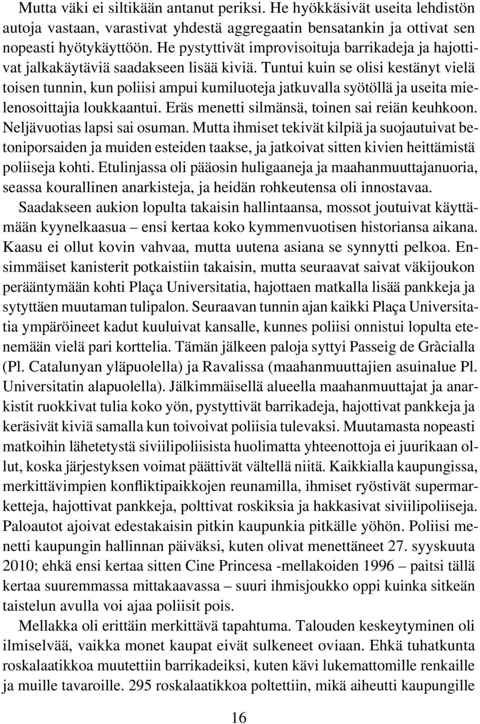 Tuntui kuin se olisi kestänyt vielä toisen tunnin, kun poliisi ampui kumiluoteja jatkuvalla syötöllä ja useita mielenosoittajia loukkaantui. Eräs menetti silmänsä, toinen sai reiän keuhkoon.