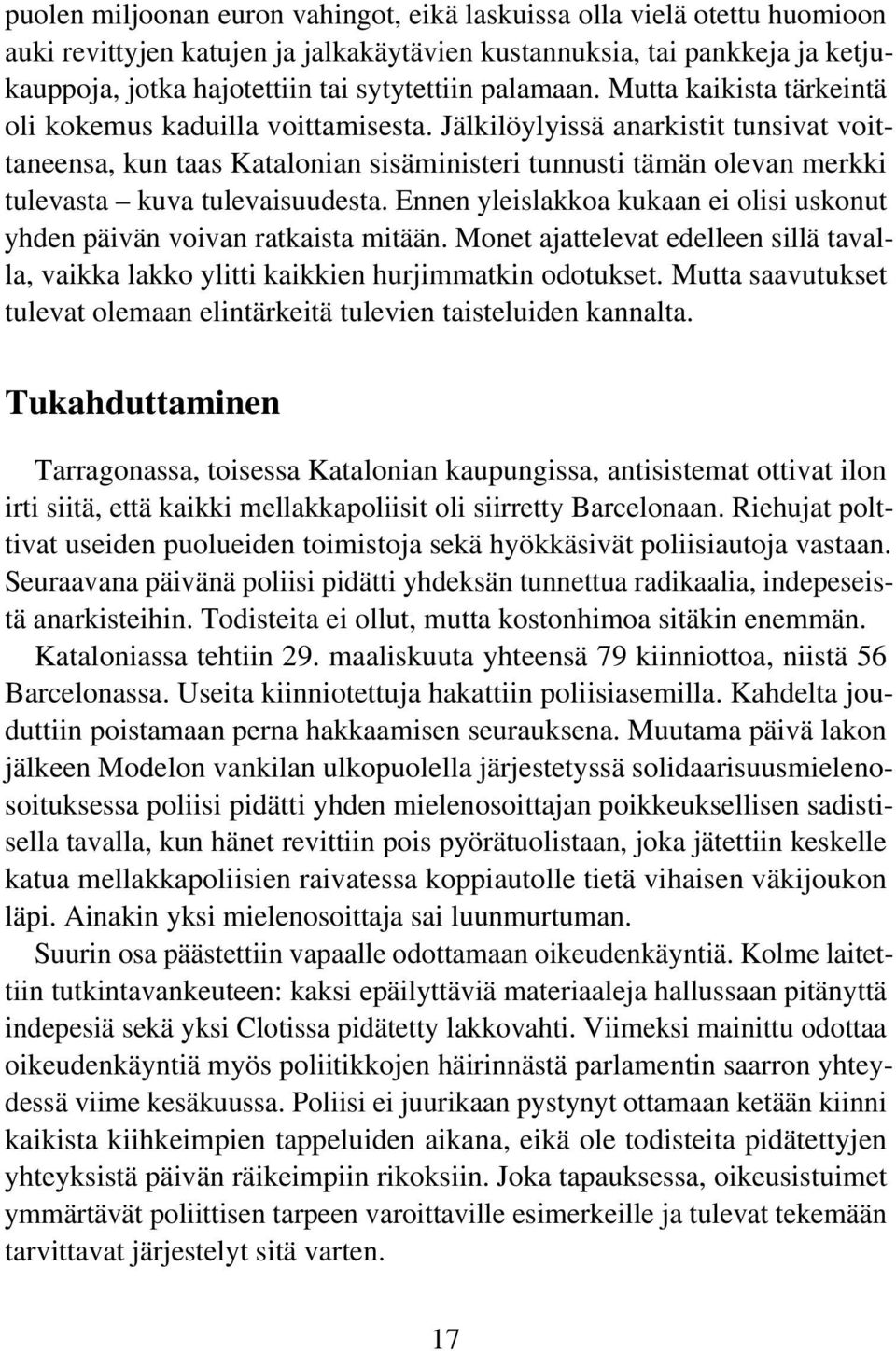 Jälkilöylyissä anarkistit tunsivat voittaneensa, kun taas Katalonian sisäministeri tunnusti tämän olevan merkki tulevasta kuva tulevaisuudesta.