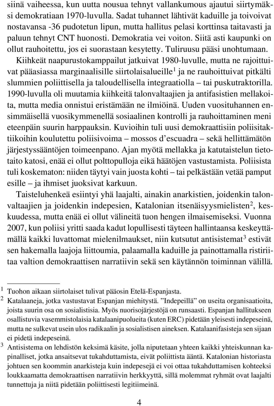 Siitä asti kaupunki on ollut rauhoitettu, jos ei suorastaan kesytetty. Tuliruusu pääsi unohtumaan.