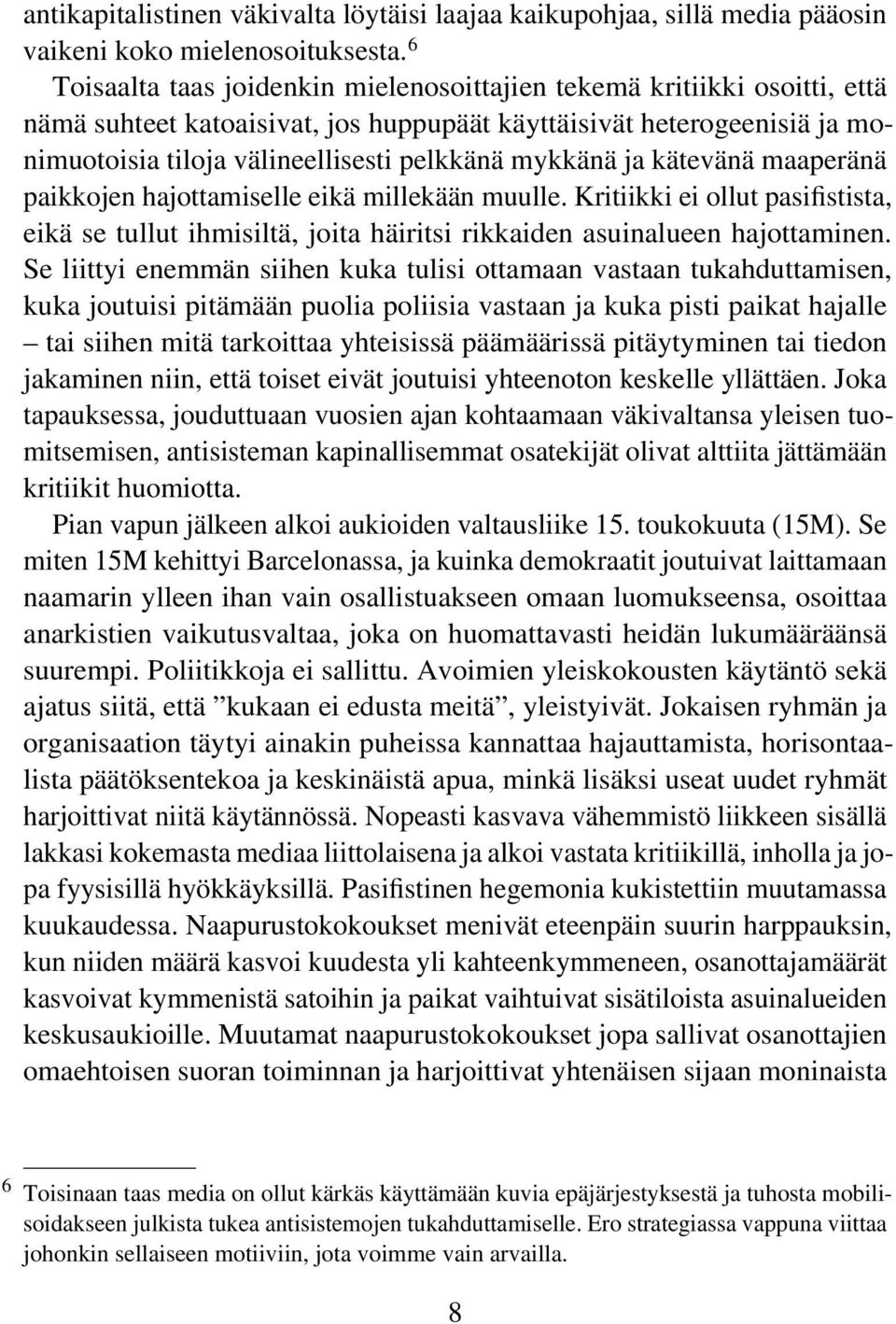 mykkänä ja kätevänä maaperänä paikkojen hajottamiselle eikä millekään muulle. Kritiikki ei ollut pasifistista, eikä se tullut ihmisiltä, joita häiritsi rikkaiden asuinalueen hajottaminen.