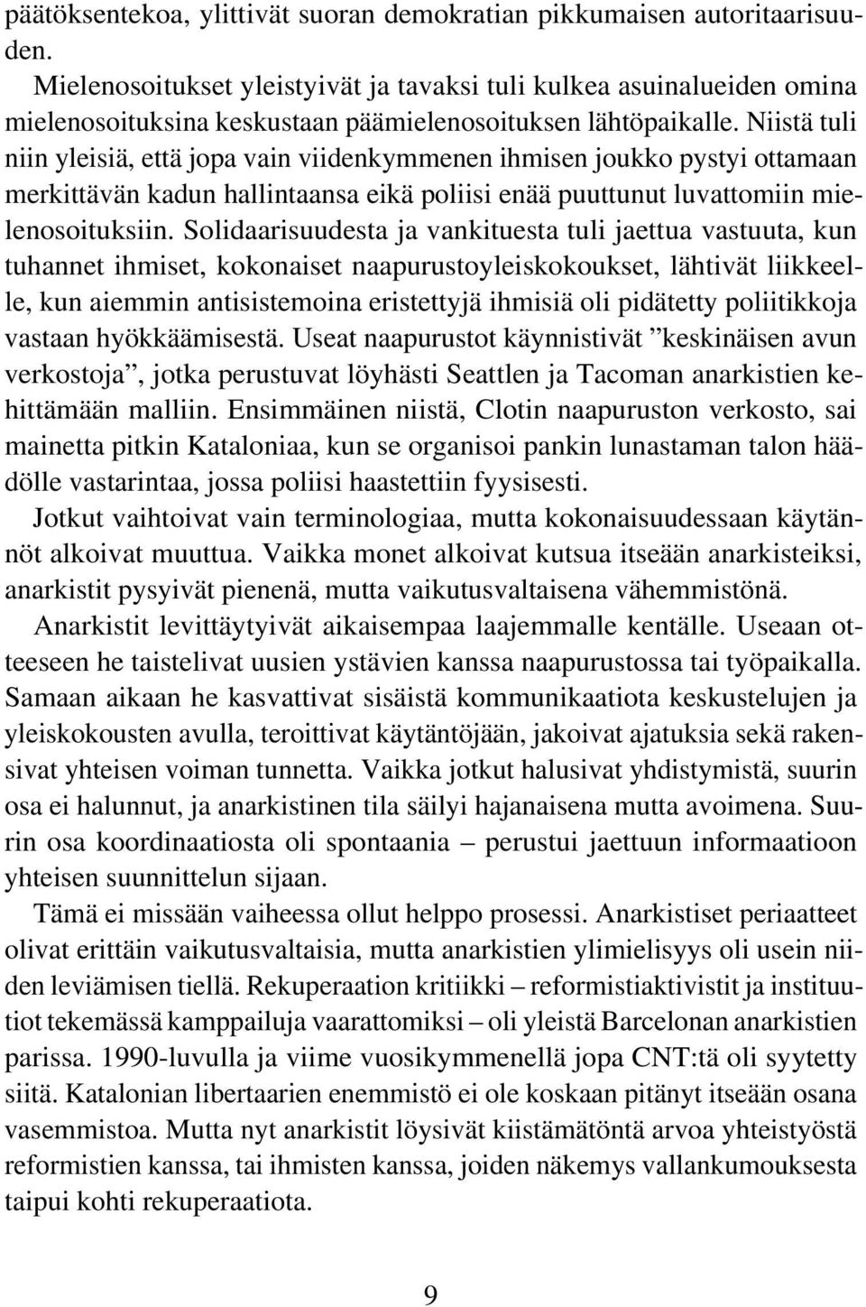 Niistä tuli niin yleisiä, että jopa vain viidenkymmenen ihmisen joukko pystyi ottamaan merkittävän kadun hallintaansa eikä poliisi enää puuttunut luvattomiin mielenosoituksiin.