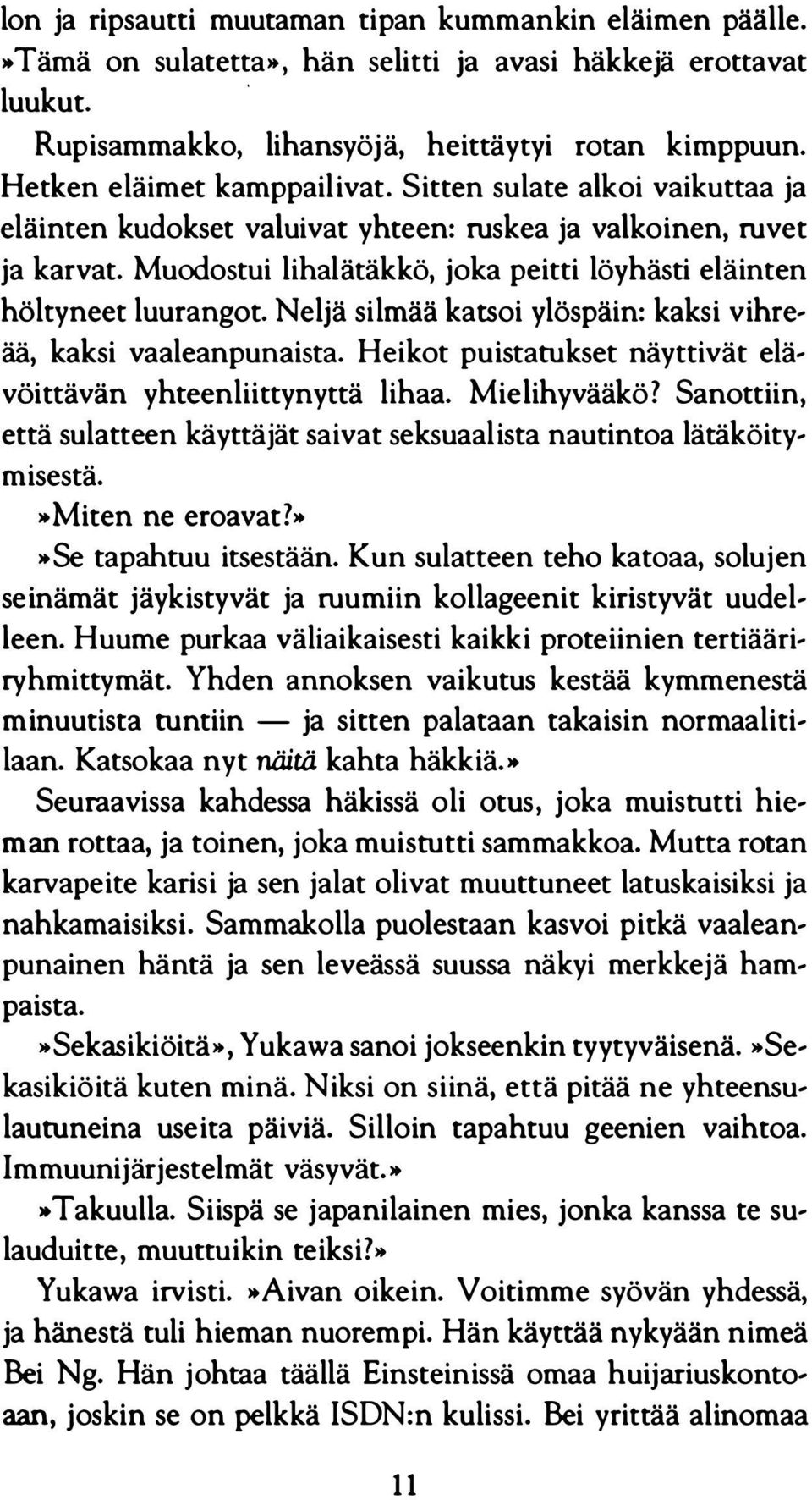 Muodostui lihalätäkkö, joka peitti löyhästi eläinten höltyneet luurangot. Neljä silmää katsoi ylöspäin: kaksi vihre ää, kaksi vaaleanpunaista.