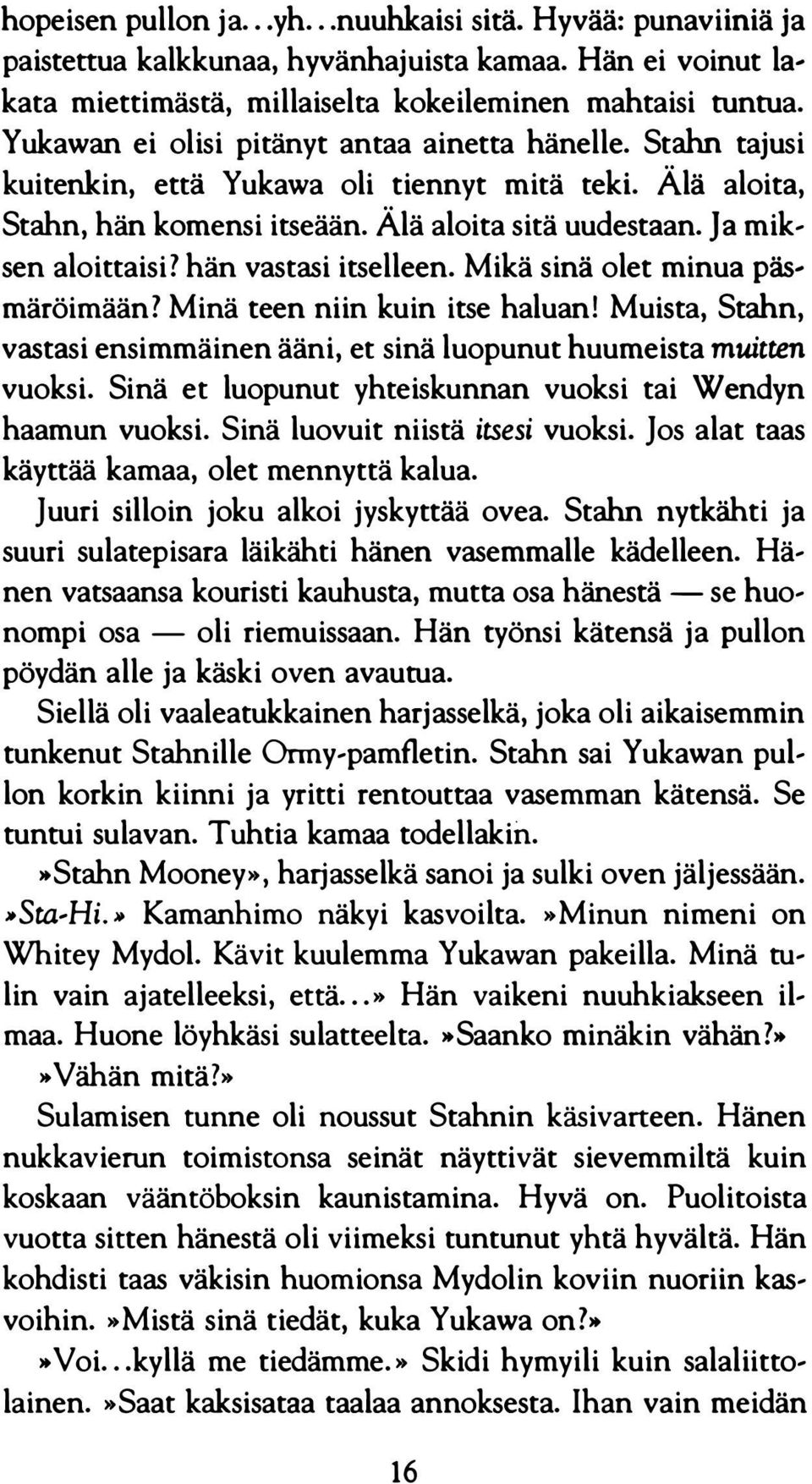 hän vastasi itselleen. Mikä sinä olet minua päs# märöimään? Minä teen niin kuin itse haluan! Muista, Stahn, vastasi ensimmäinen ääni, et sinä luopunut huumeista muitten vuoksi.