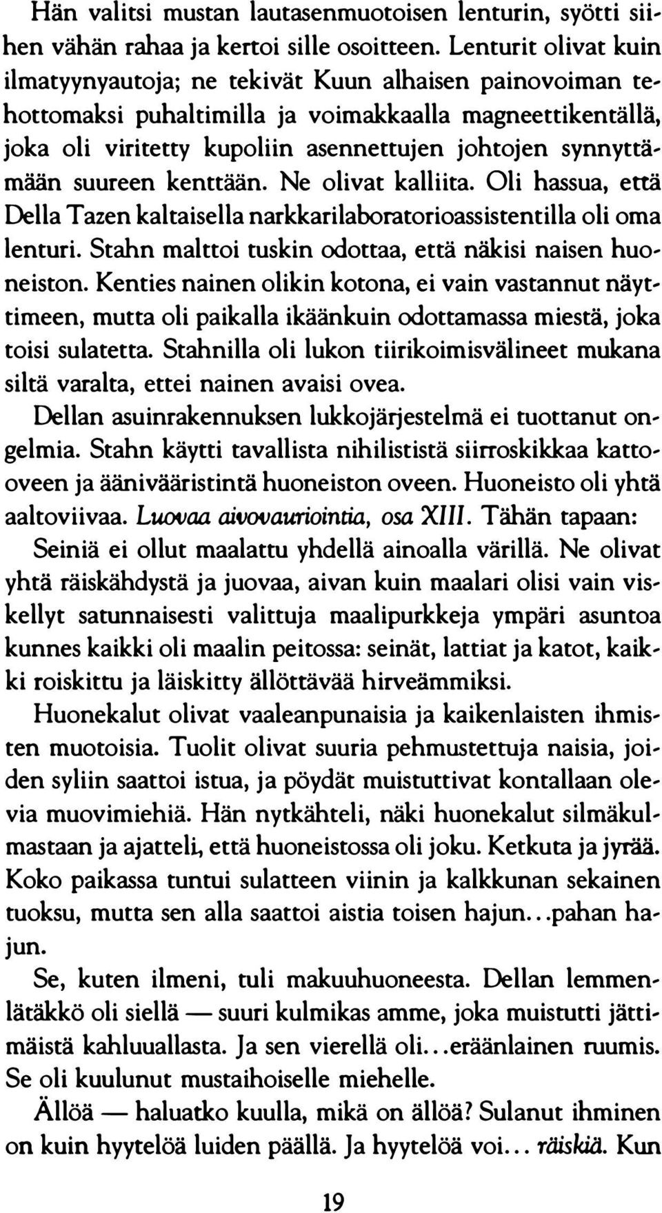 suureen kenttään. Ne olivat kalliita. Oli hassua, että Della T azen kaltaisella narkkarilaboratorioassistentilla oli oma lenturi. Stahn malttoi tuskin odottaa, että näkisi naisen huoneiston.