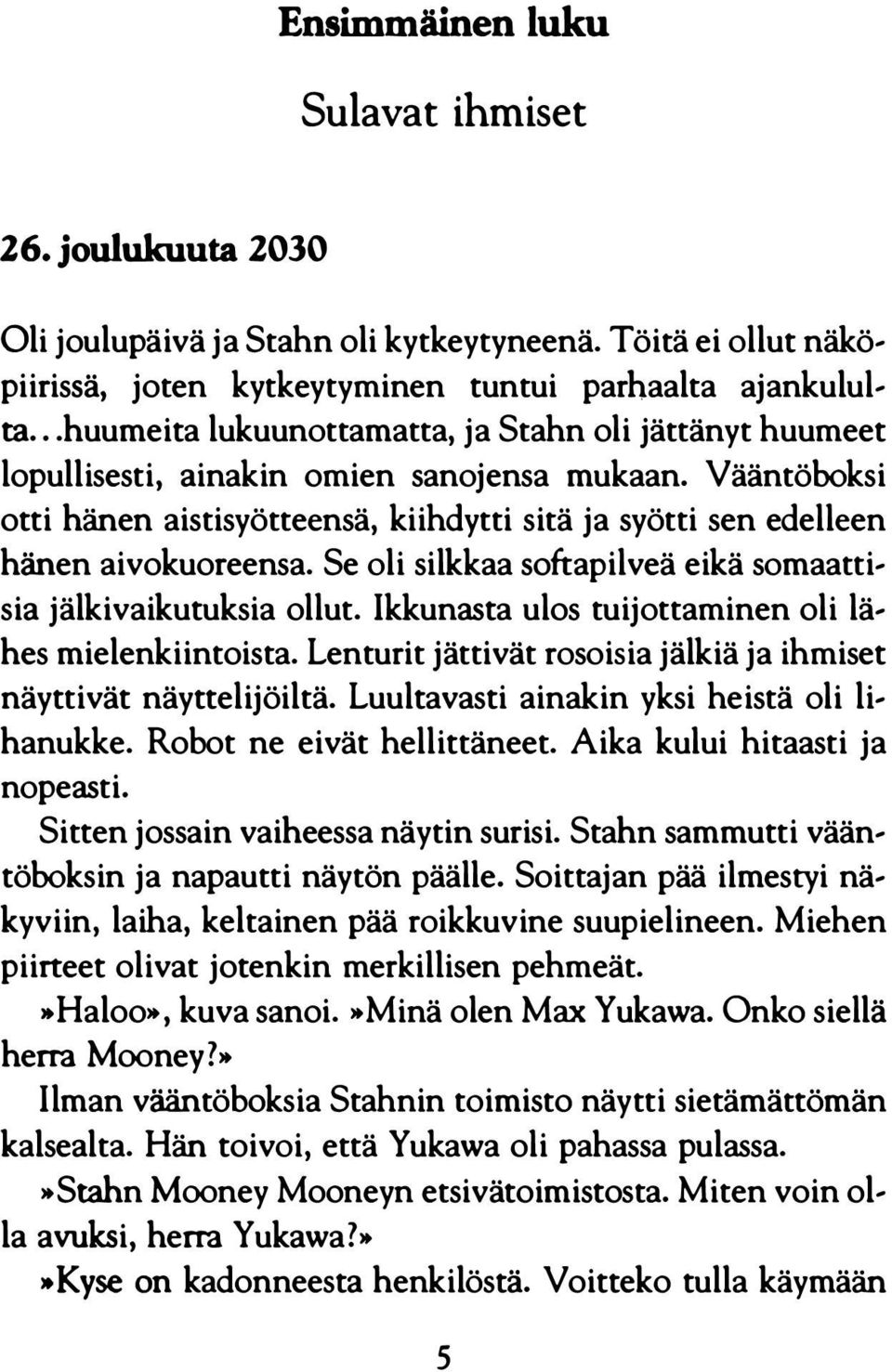 Vääntöboksi otti hänen aistisyötteensä, kiihdytti sitä ja syötti sen edelleen hänen aivokuoreensa. Se oli silkkaa softapilveä eikä somaattisia jälkivaikutuksia ollut.