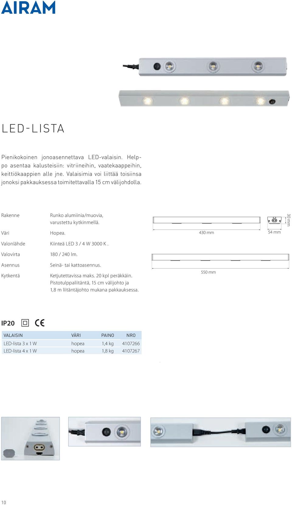 430 mm 54 mm Valonlähde Kiinteä LED 3 / 4 W 3000 K. Valovirta Asennus Kytkentä 180 / 240 lm. Seinä- tai kattoasennus. Ketjutettavissa maks. 20 kpl peräkkäin.