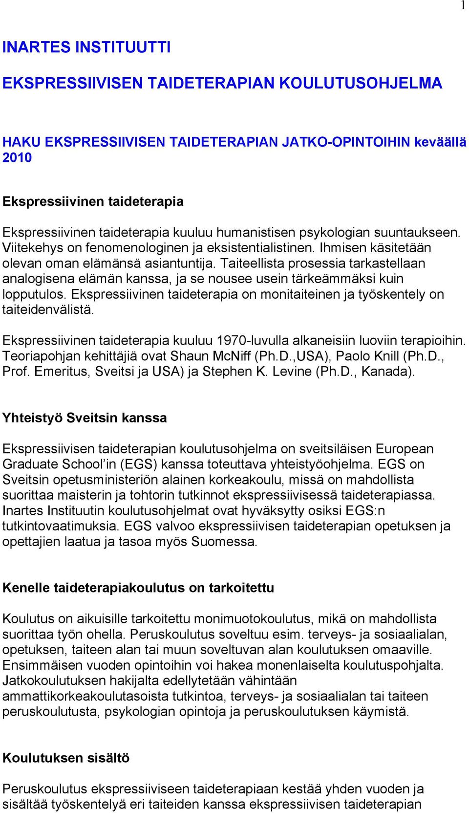 Taiteellista prosessia tarkastellaan analogisena elämän kanssa, ja se nousee usein tärkeämmäksi kuin lopputulos. Ekspressiivinen taideterapia on monitaiteinen ja työskentely on taiteidenvälistä.