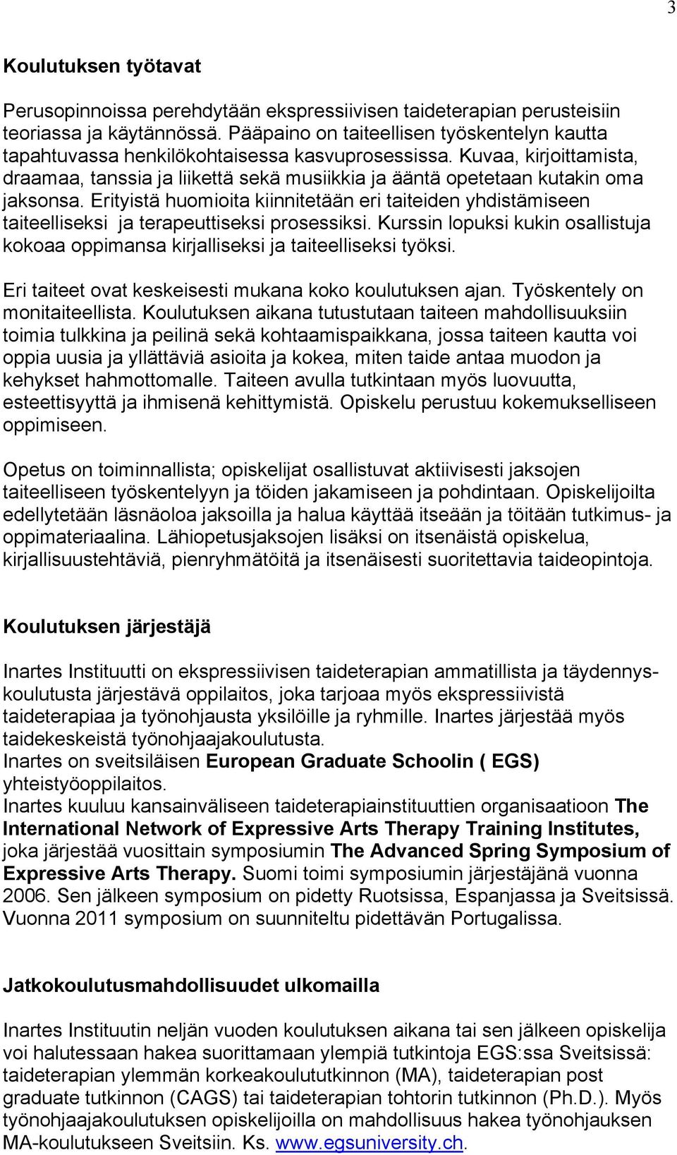 Kuvaa, kirjoittamista, draamaa, tanssia ja liikettä sekä musiikkia ja ääntä opetetaan kutakin oma jaksonsa.