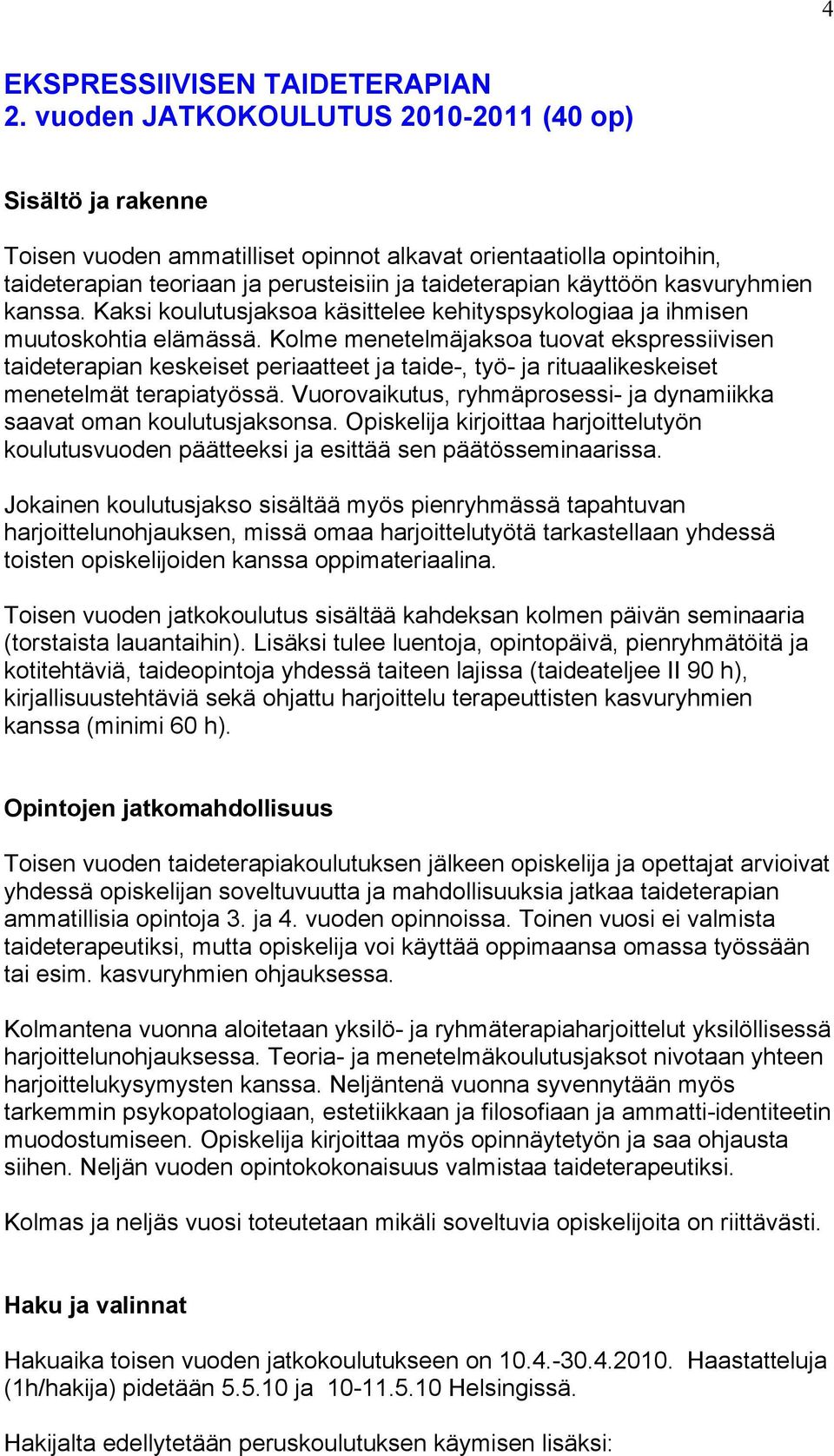 kasvuryhmien kanssa. Kaksi koulutusjaksoa käsittelee kehityspsykologiaa ja ihmisen muutoskohtia elämässä.