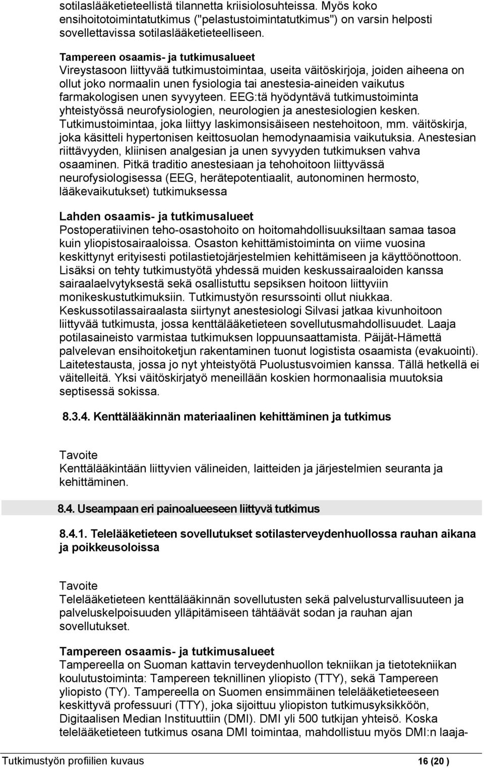 farmakologisen unen syvyyteen. EEG:tä hyödyntävä tutkimustoiminta yhteistyössä neurofysiologien, neurologien ja anestesiologien kesken.