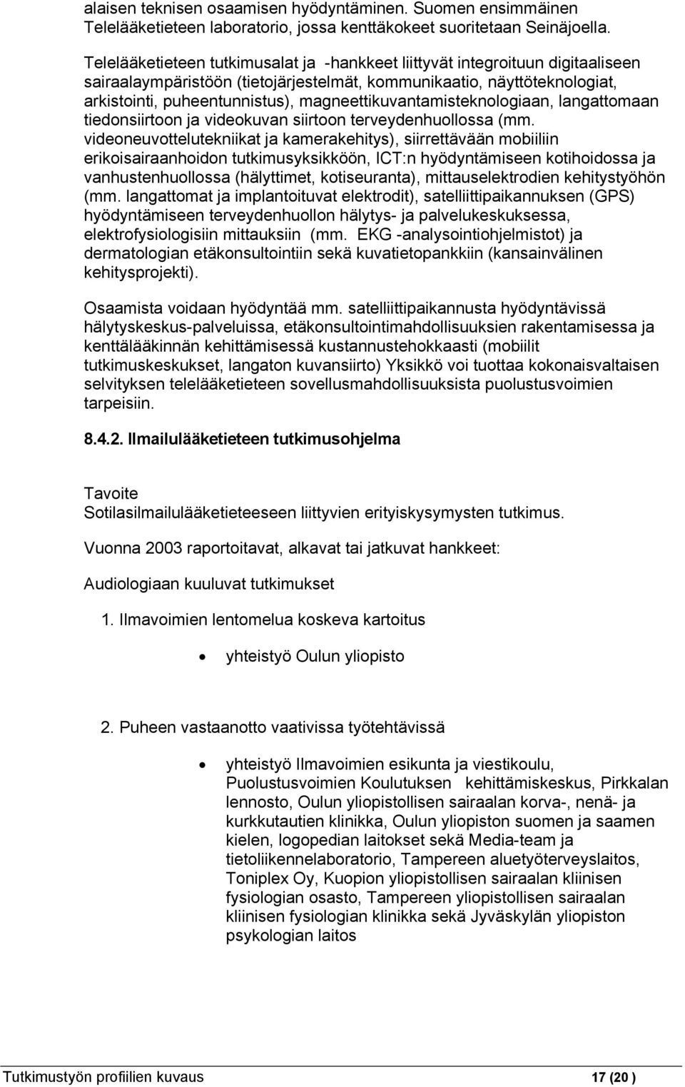 magneettikuvantamisteknologiaan, langattomaan tiedonsiirtoon ja videokuvan siirtoon terveydenhuollossa (mm.