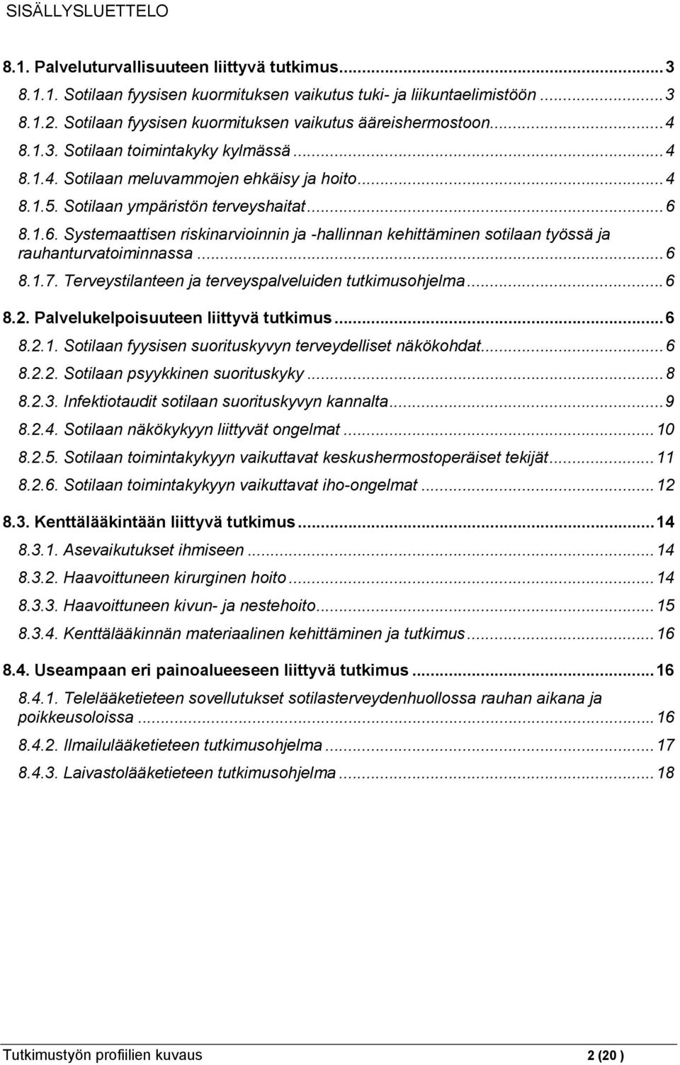 1.6. Systemaattisen riskinarvioinnin ja -hallinnan kehittäminen sotilaan työssä ja rauhanturvatoiminnassa...6 8.1.7. Terveystilanteen ja terveyspalveluiden tutkimusohjelma...6 8.2.