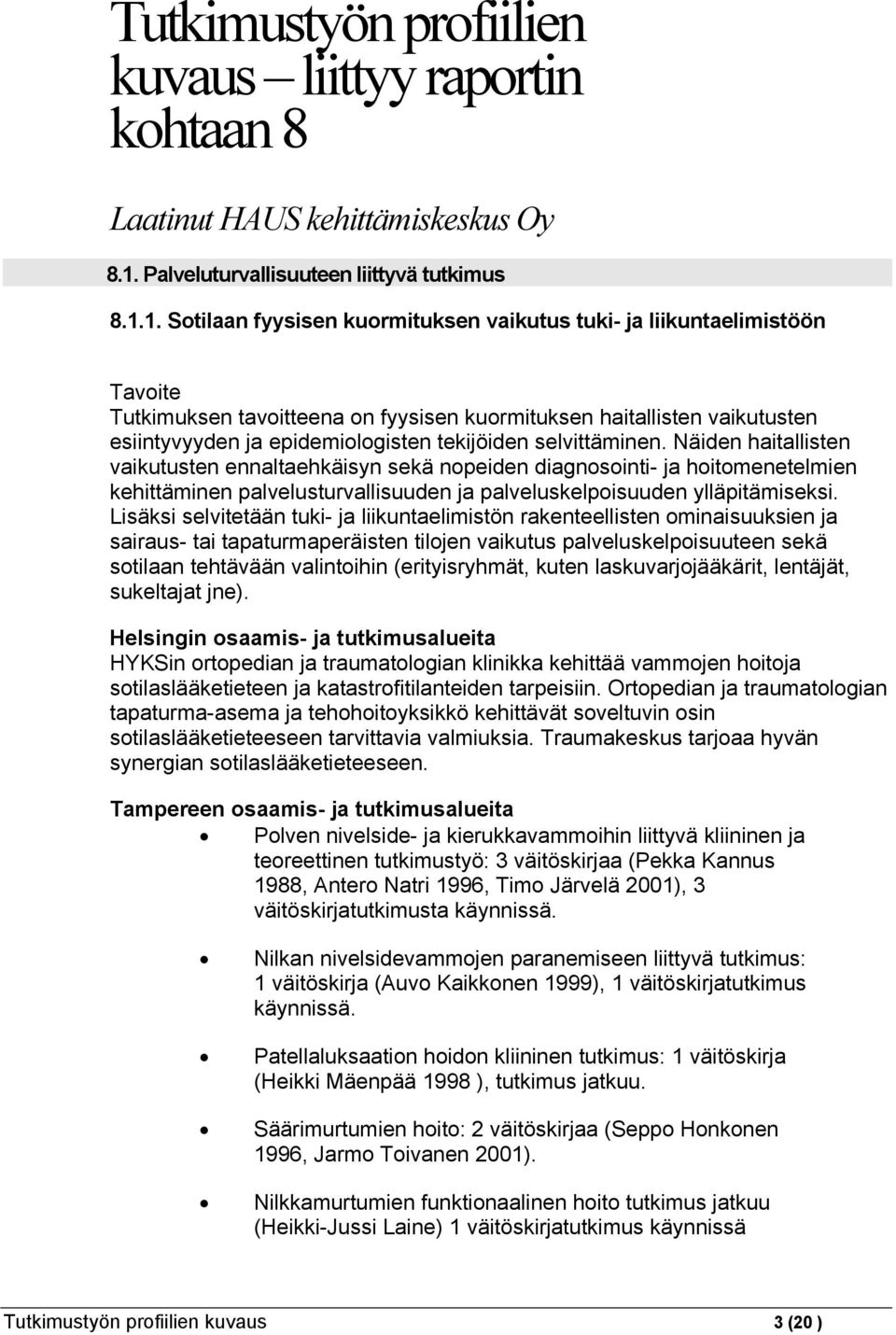 1. Sotilaan fyysisen kuormituksen vaikutus tuki- ja liikuntaelimistöön Tutkimuksen tavoitteena on fyysisen kuormituksen haitallisten vaikutusten esiintyvyyden ja epidemiologisten tekijöiden