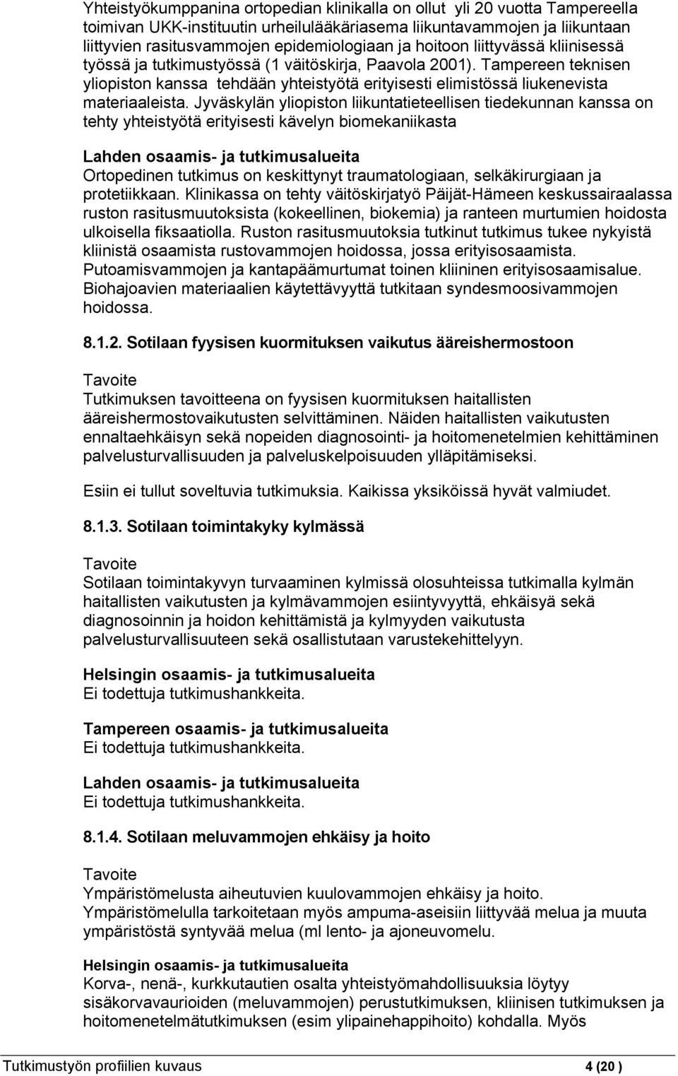 Jyväskylän yliopiston liikuntatieteellisen tiedekunnan kanssa on tehty yhteistyötä erityisesti kävelyn biomekaniikasta Lahden osaamis- ja tutkimusalueita Ortopedinen tutkimus on keskittynyt