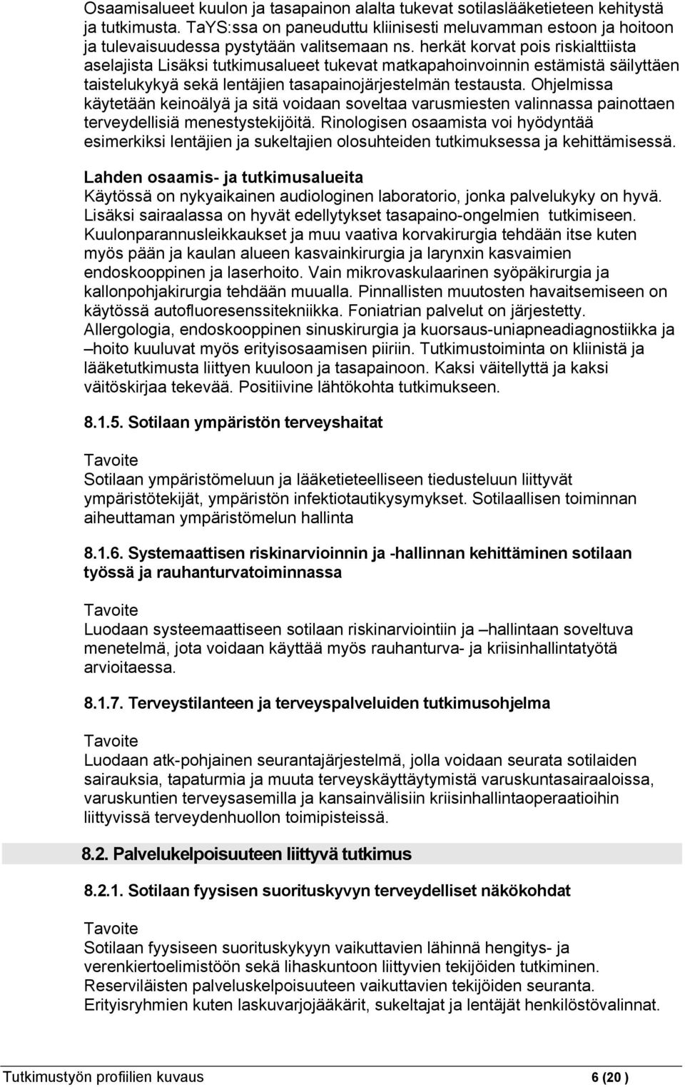 herkät korvat pois riskialttiista aselajista Lisäksi tutkimusalueet tukevat matkapahoinvoinnin estämistä säilyttäen taistelukykyä sekä lentäjien tasapainojärjestelmän testausta.