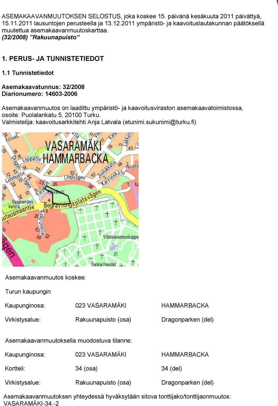 1 Tunnistetiedot Asemakaavatunnus: 32/2008 Diarionumero: 14603-2006 Asemakaavanmuutos on laadittu ympäristö- ja kaavoitusviraston asemakaavatoimistossa, osoite: Puolalankatu 5, 20100 Turku.