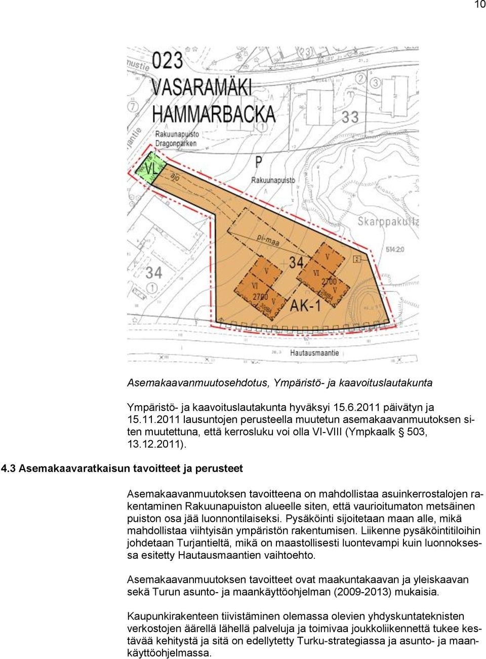 Asemakaavanmuutoksen tavoitteena on mahdollistaa asuinkerrostalojen rakentaminen Rakuunapuiston alueelle siten, että vaurioitumaton metsäinen puiston osa jää luonnontilaiseksi.