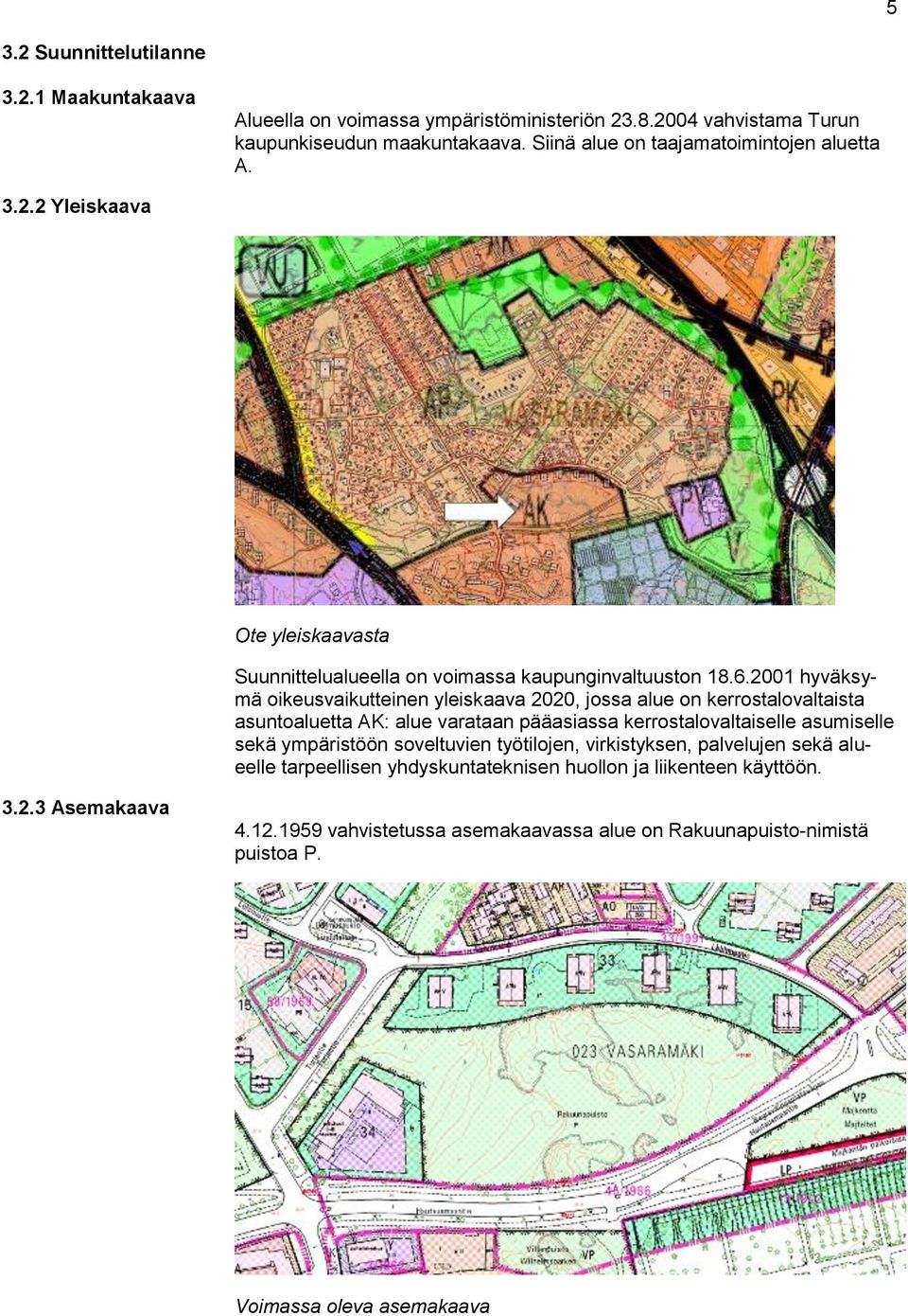 2001 hyväksymä oikeusvaikutteinen yleiskaava 2020, jossa alue on kerrostalovaltaista asuntoaluetta AK: alue varataan pääasiassa kerrostalovaltaiselle asumiselle sekä